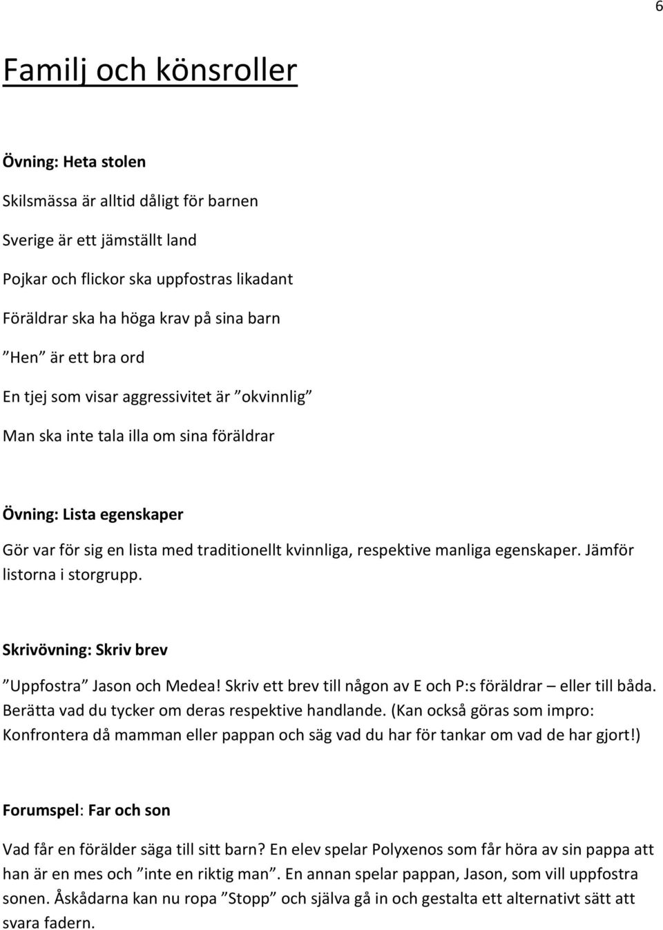 egenskaper. Jämför listorna i storgrupp. Skrivövning: Skriv brev Uppfostra Jason och Medea! Skriv ett brev till någon av E och P:s föräldrar eller till båda.