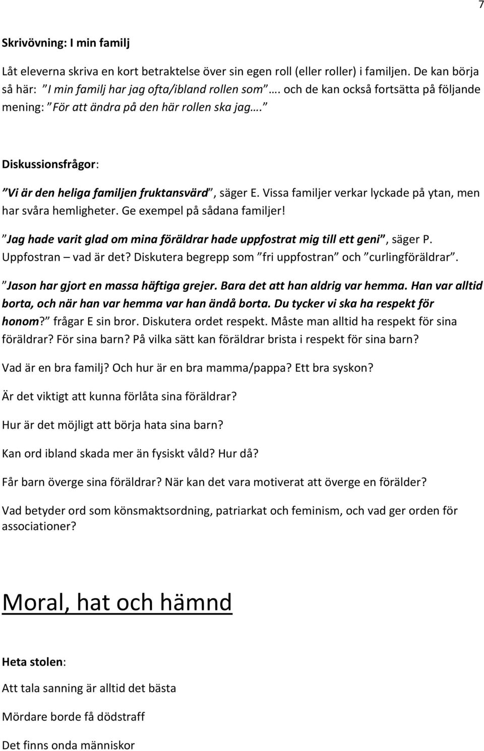 Vissa familjer verkar lyckade på ytan, men har svåra hemligheter. Ge exempel på sådana familjer! Jag hade varit glad om mina föräldrar hade uppfostrat mig till ett geni, säger P.