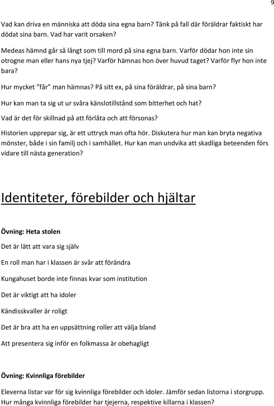 Hur kan man ta sig ut ur svåra känslotillstånd som bitterhet och hat? Vad är det för skillnad på att förlåta och att försonas? Historien upprepar sig, är ett uttryck man ofta hör.