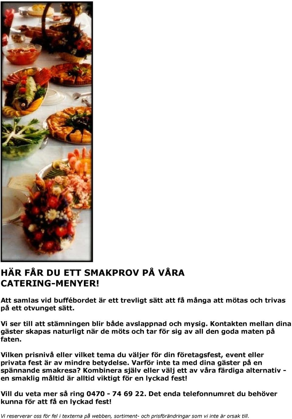 Vilken prisnivå eller vilket tema du väljer för din företagsfest, event eller privata fest är av mindre betydelse. Varför inte ta med dina gäster på en spännande smakresa?