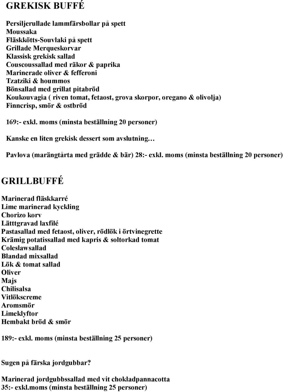moms (minsta beställning 20 personer) Kanske en liten grekisk dessert som avslutning Pavlova (marängtårta med grädde & bär) 28:- exkl.