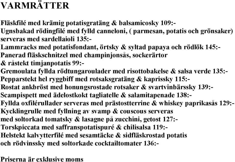 salsa verde 135:- Pepparstekt hel ryggbiff med rotsaksgratäng & kaprissky 115:- Rostat ankbröst med honungsrostade rotsaker & svartvinbärssky 139:- Scampispett med ädelostkokt tagliatelle &