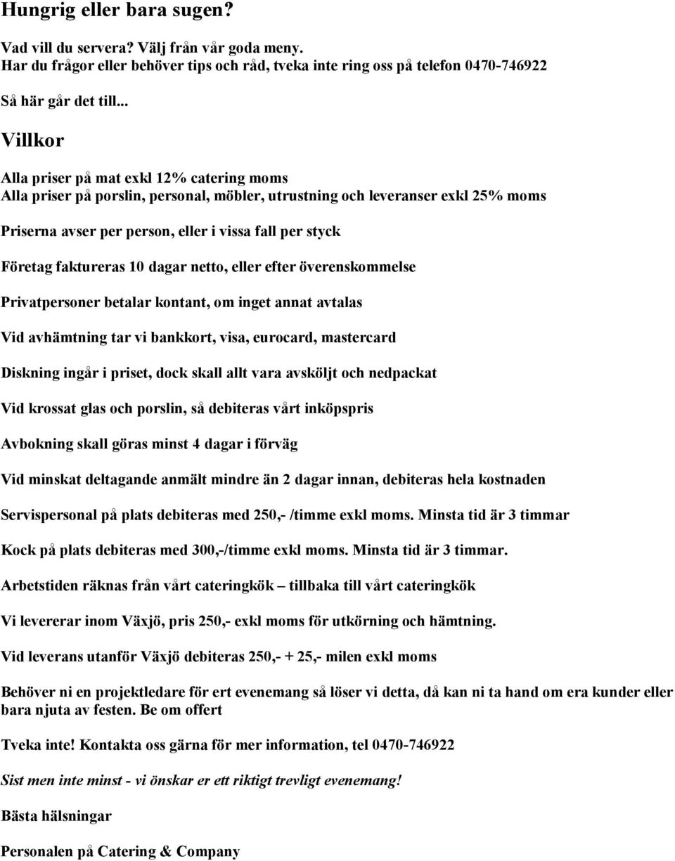 faktureras 10 dagar netto, eller efter överenskommelse Privatpersoner betalar kontant, om inget annat avtalas Vid avhämtning tar vi bankkort, visa, eurocard, mastercard Diskning ingår i priset, dock