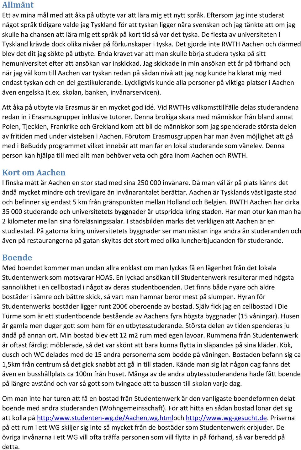 De flesta av universiteten i Tyskland krävde dock olika nivåer på förkunskaper i tyska. Det gjorde inte RWTH Aachen och därmed blev det dit jag sökte på utbyte.