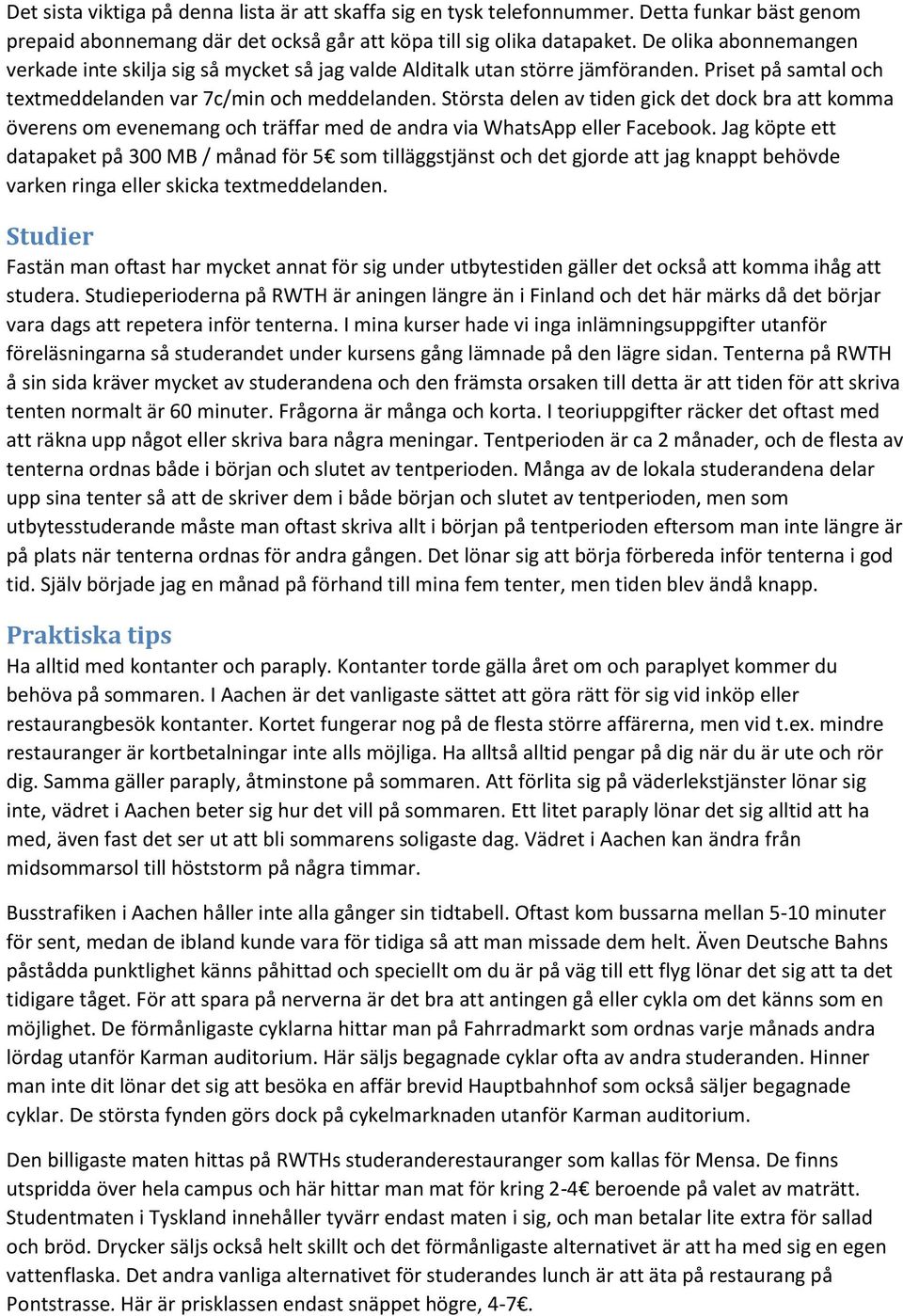 Största delen av tiden gick det dock bra att komma överens om evenemang och träffar med de andra via WhatsApp eller Facebook.