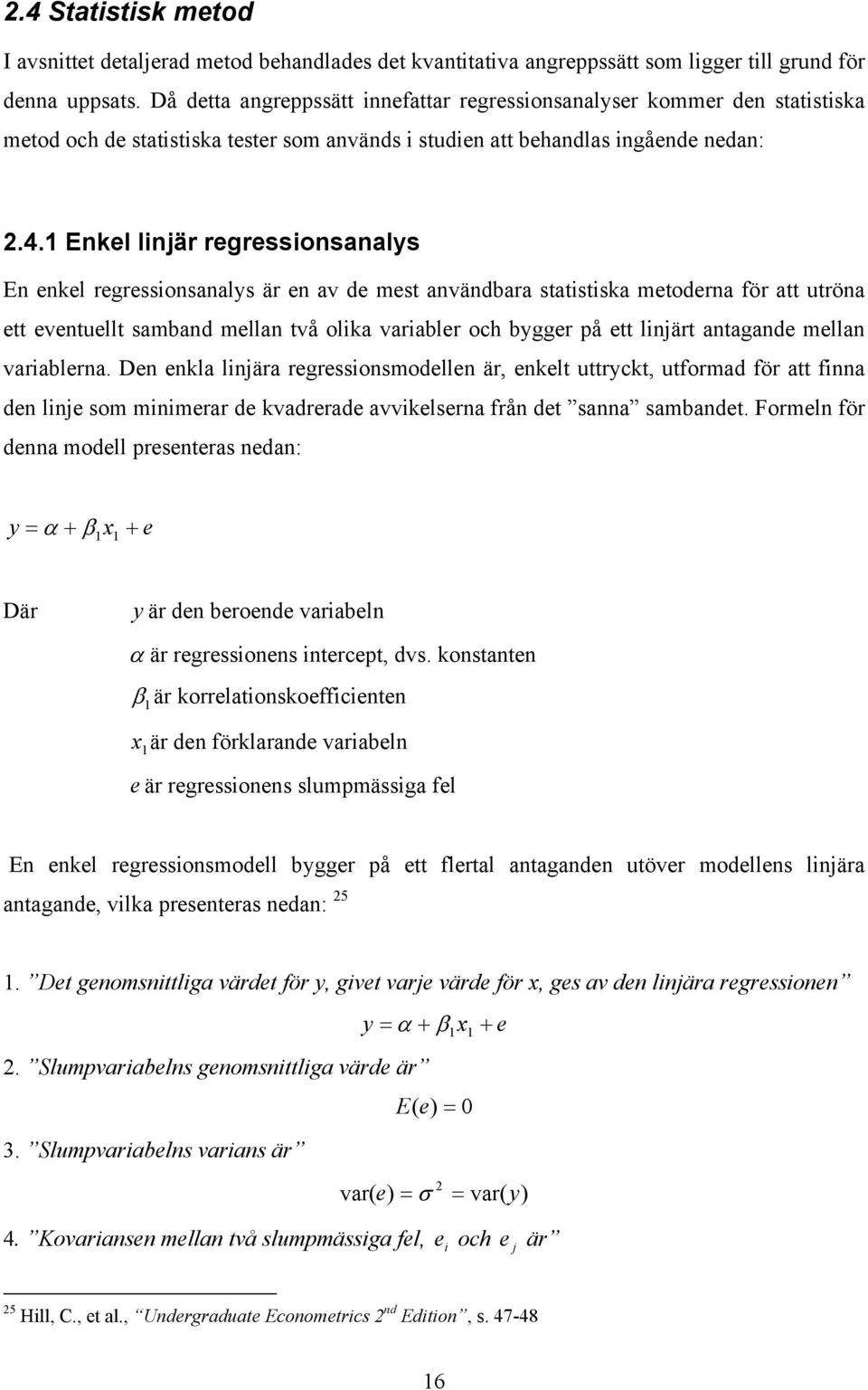 1 Enkel linjär regressionsanalys En enkel regressionsanalys är en av de mes användbara saisiska meoderna för a uröna e evenuell samband mellan vå olika variabler och bygger på e linjär anagande