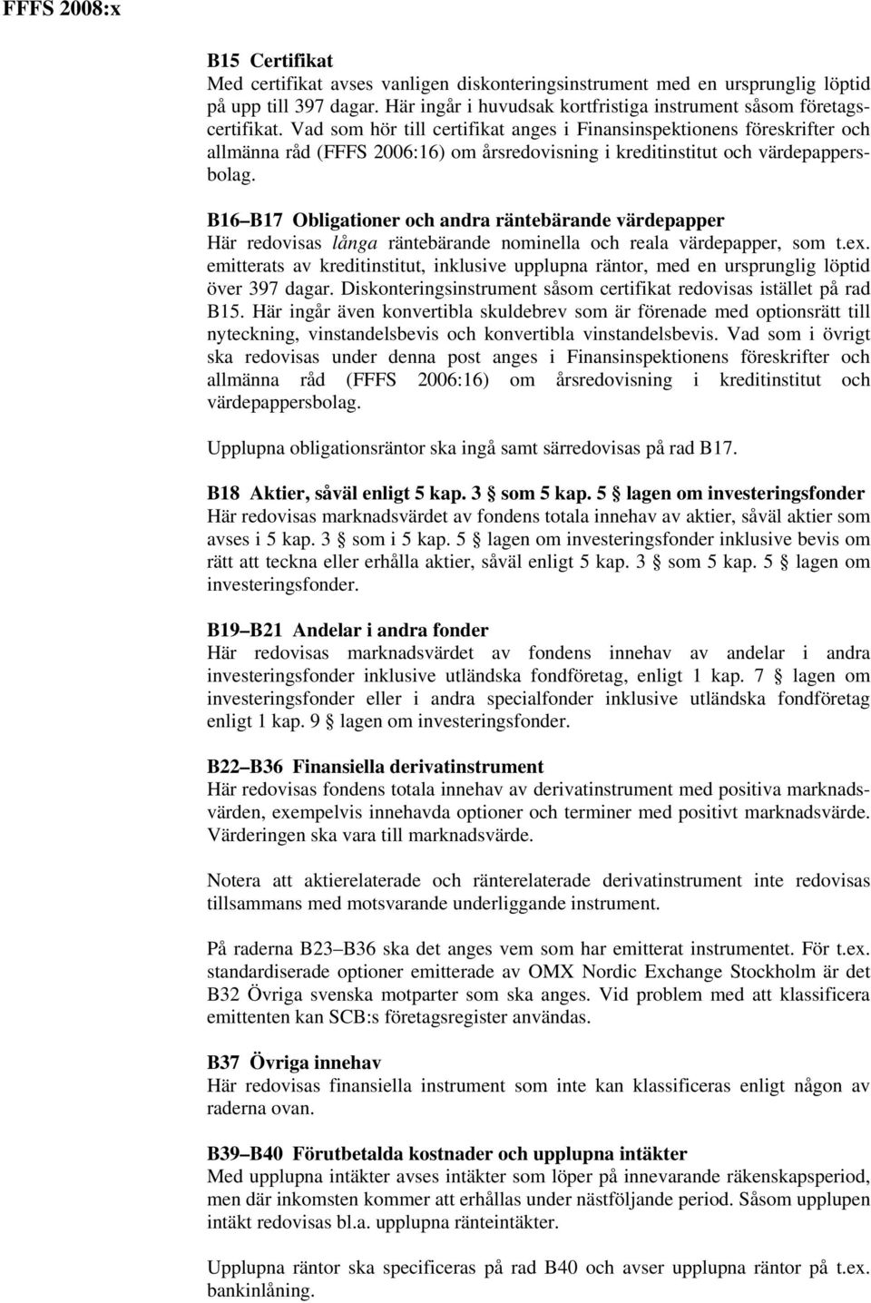 B16 B17 Obligationer och andra räntebärande värdepapper Här redovisas långa räntebärande nominella och reala värdepapper, som t.ex.