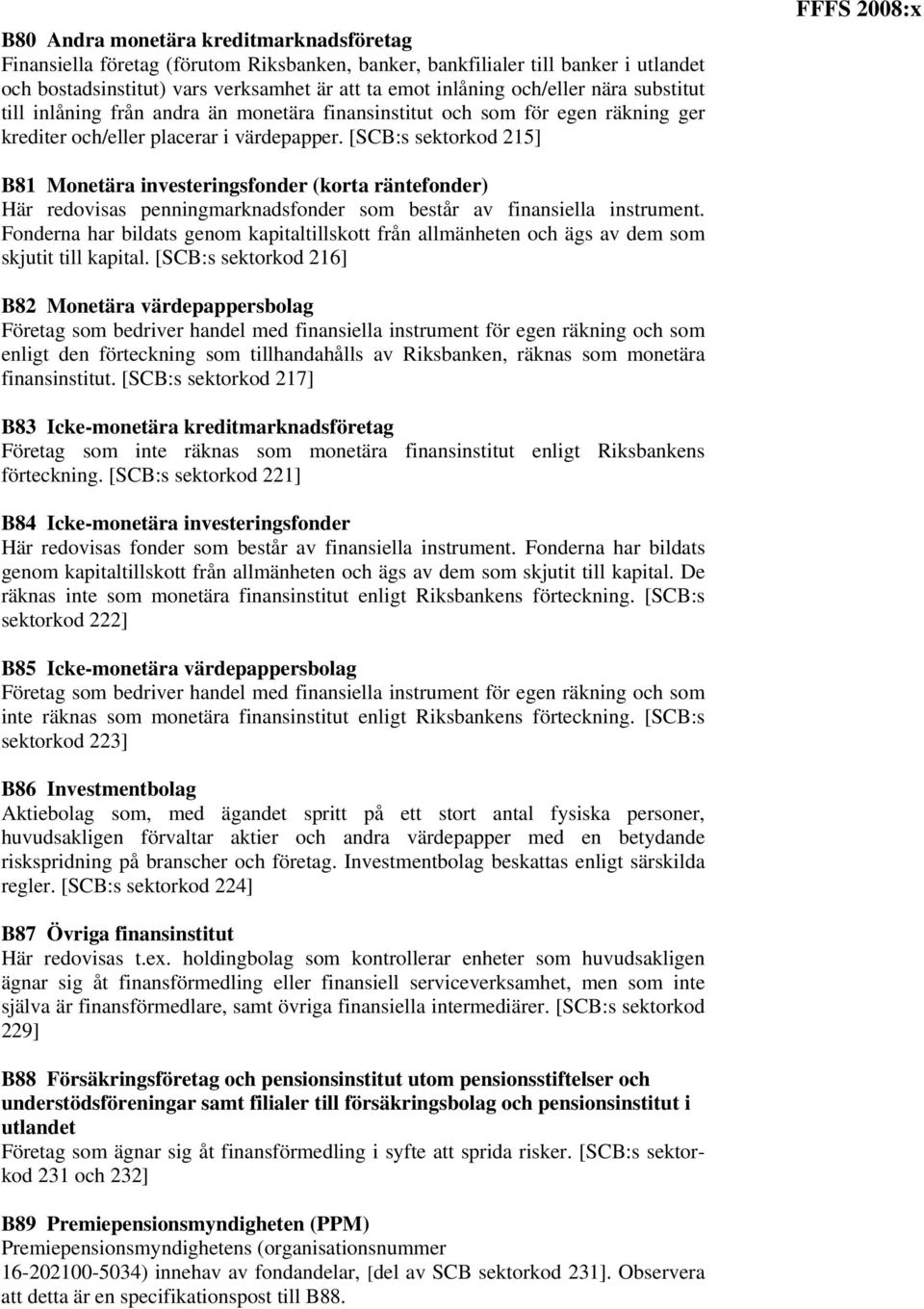 [SCB:s sektorkod 215] FFFS 2008:x B81 Monetära investeringsfonder (korta räntefonder) Här redovisas penningmarknadsfonder som består av finansiella instrument.