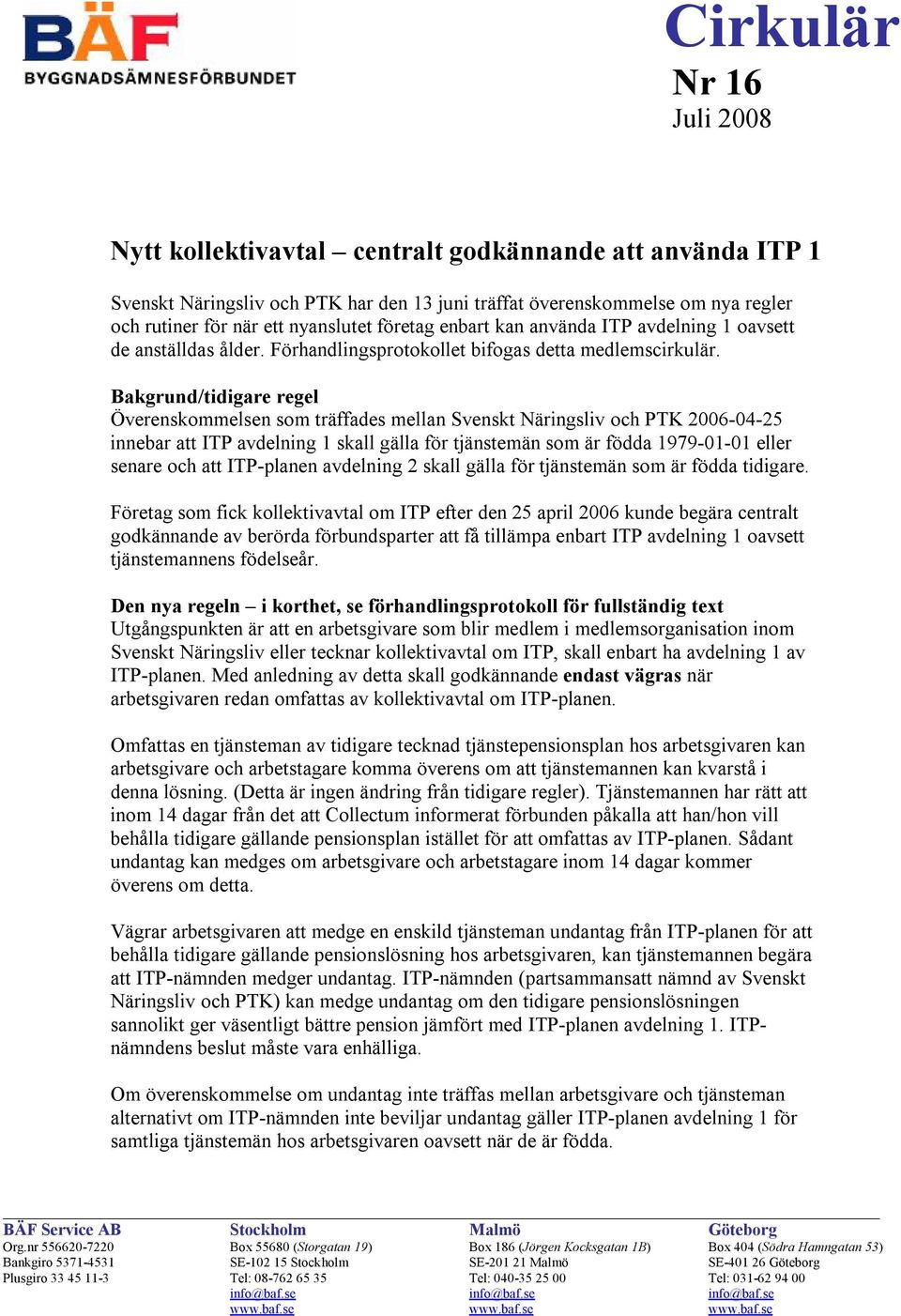 Bakgrund/tidigare regel Överenskommelsen som träffades mellan Svenskt Näringsliv och PTK 2006-04-25 innebar att ITP avdelning 1 skall gälla för tjänstemän som är födda 1979-01-01 eller senare och att
