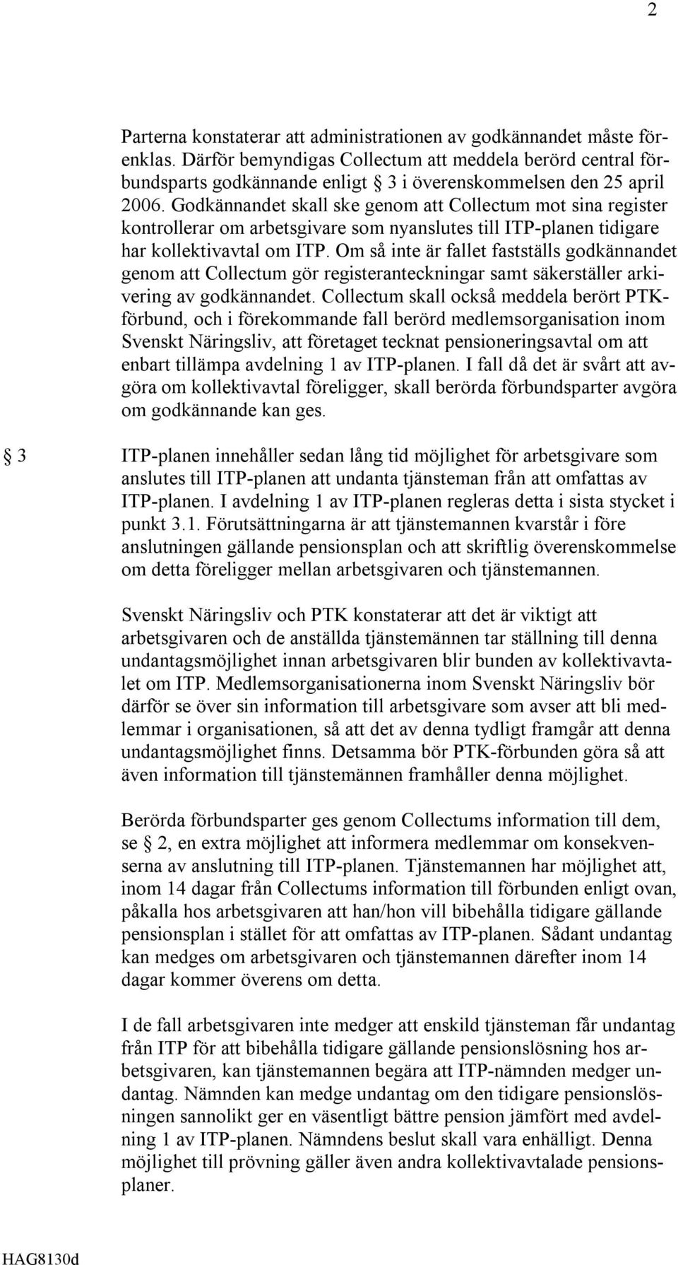 Godkännandet skall ske genom att Collectum mot sina register kontrollerar om arbetsgivare som nyanslutes till ITP-planen tidigare har kollektivavtal om ITP.