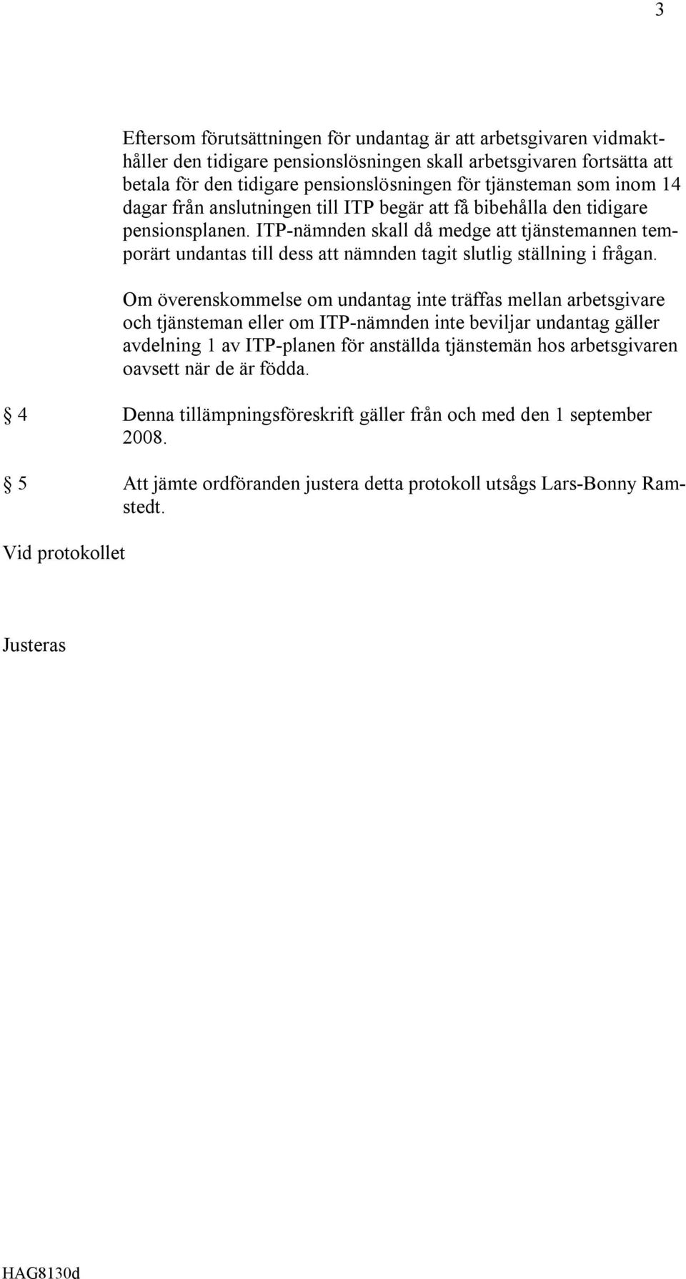 ITP-nämnden skall då medge att tjänstemannen temporärt undantas till dess att nämnden tagit slutlig ställning i frågan.