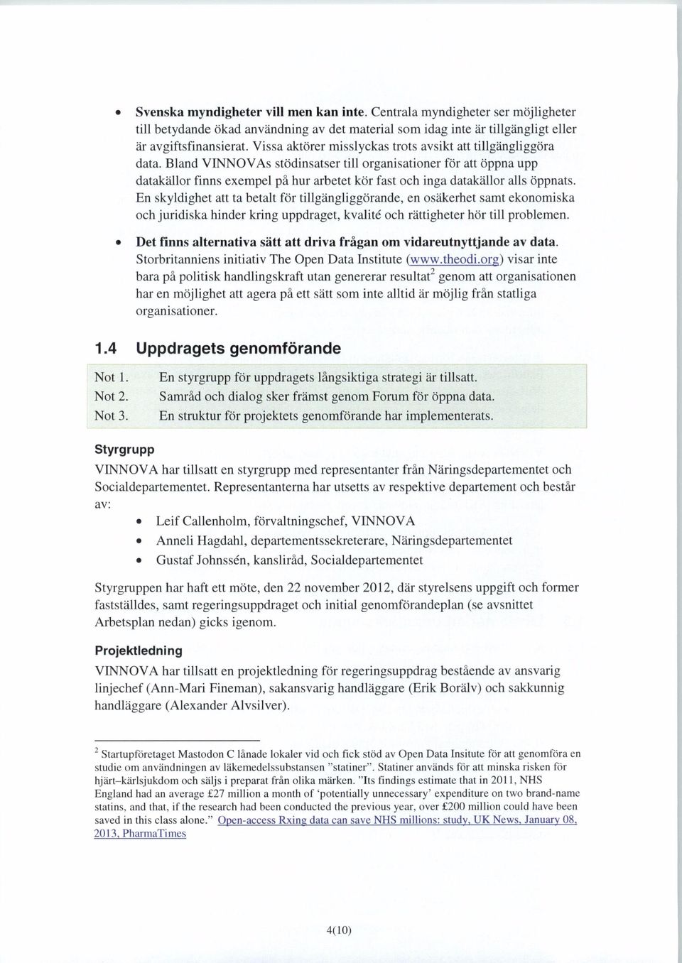Bland VINNOVAs stödinsatser till organisationer för att öppna upp datakällor finns exempel på hur arbetet kör fast och inga datakällor alls öppnats.