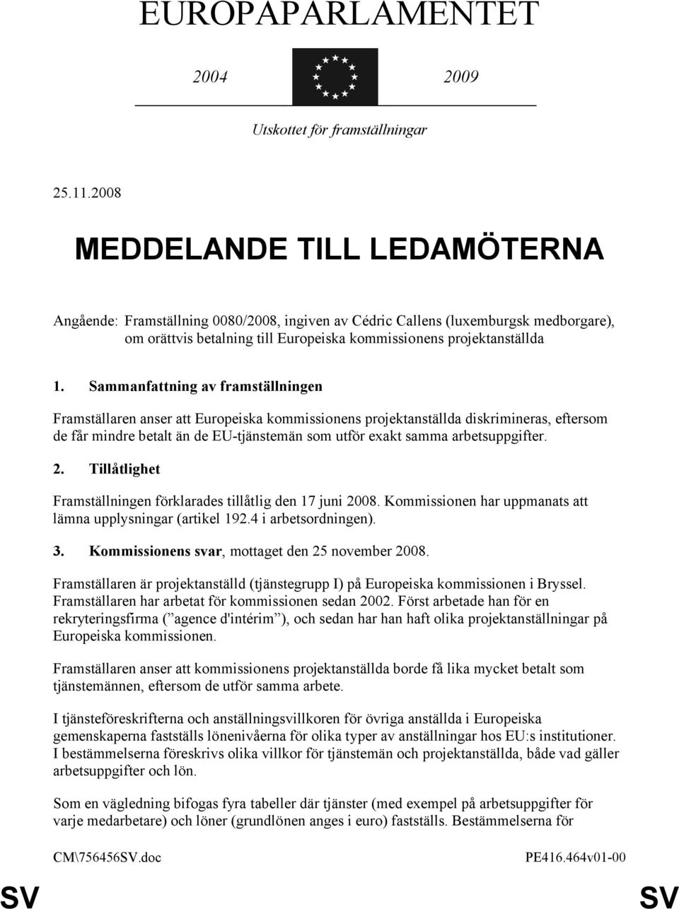 Sammanfattning av framställningen Framställaren anser att Europeiska kommissionens projektanställda diskrimineras, eftersom de får mindre betalt än de EU-tjänstemän som utför exakt samma