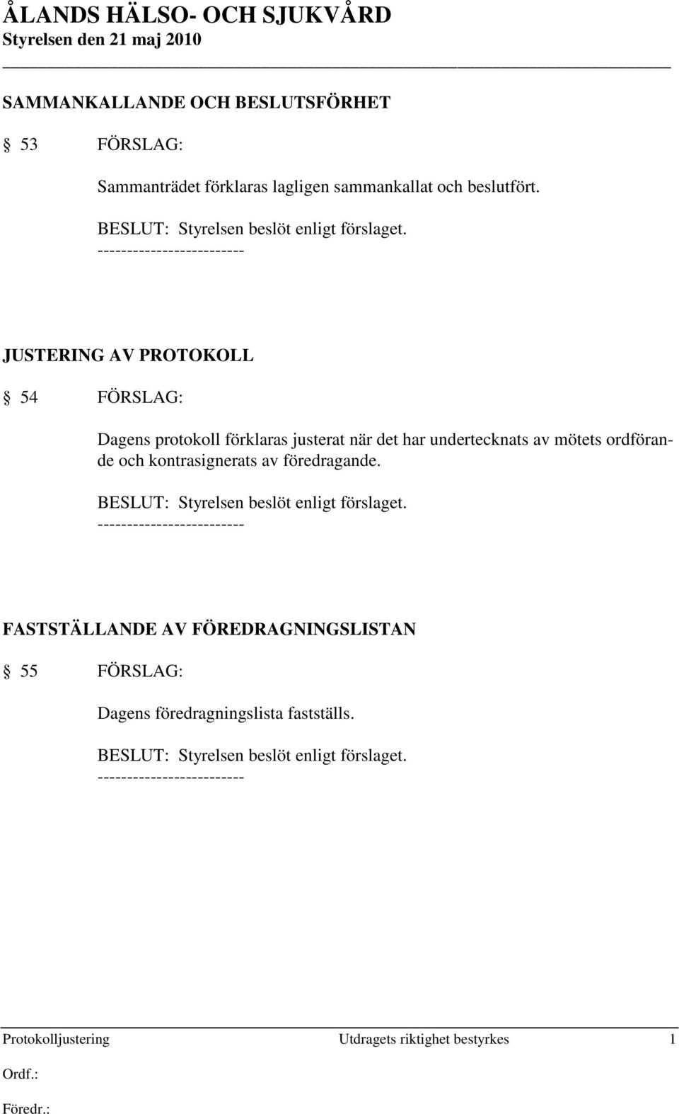 JUSTERING AV PROTOKOLL 54 FÖRSLAG: Dagens protokoll förklaras justerat när det har undertecknats av mötets ordförande och