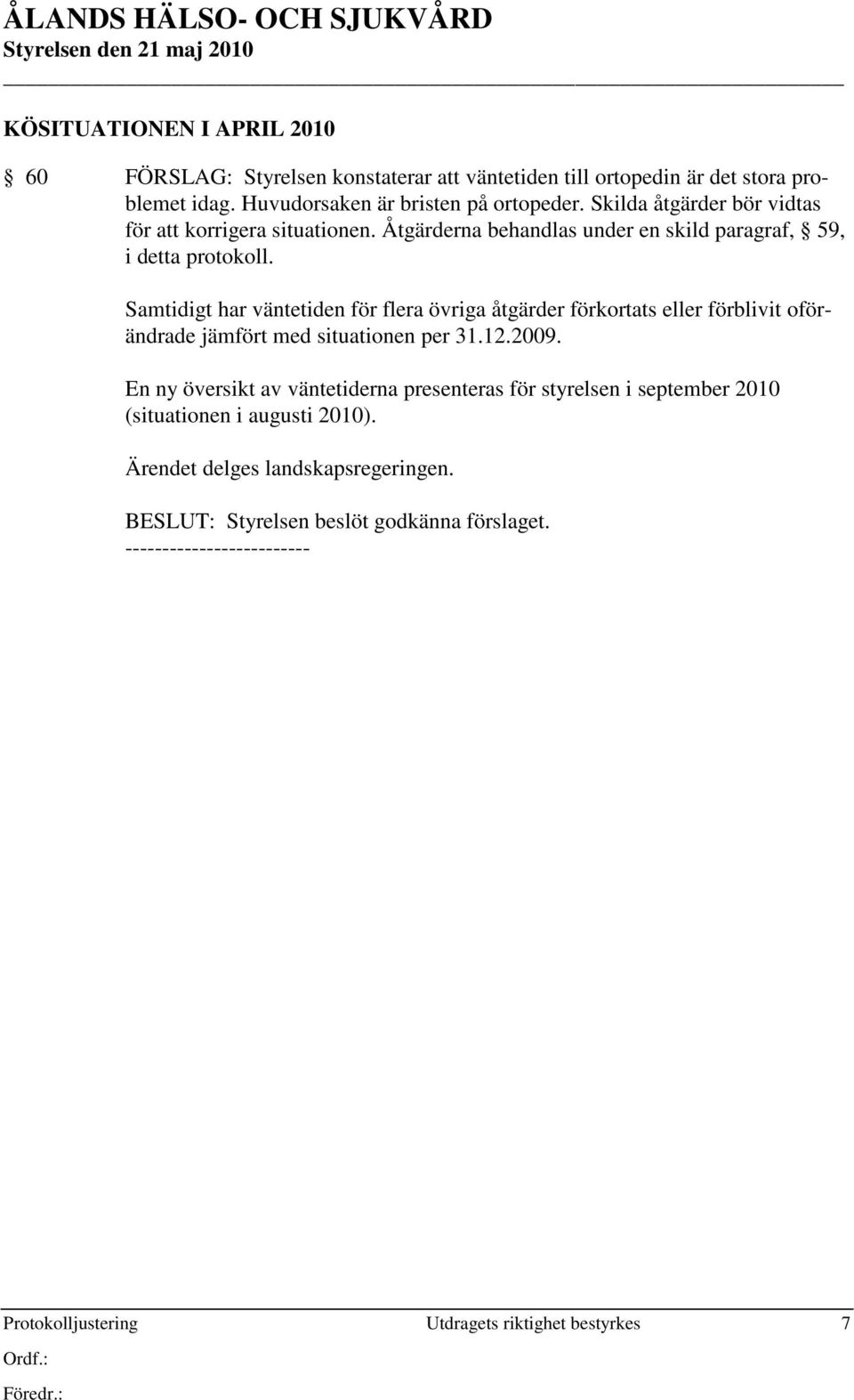 Samtidigt har väntetiden för flera övriga åtgärder förkortats eller förblivit oförändrade jämfört med situationen per 31.12.2009.