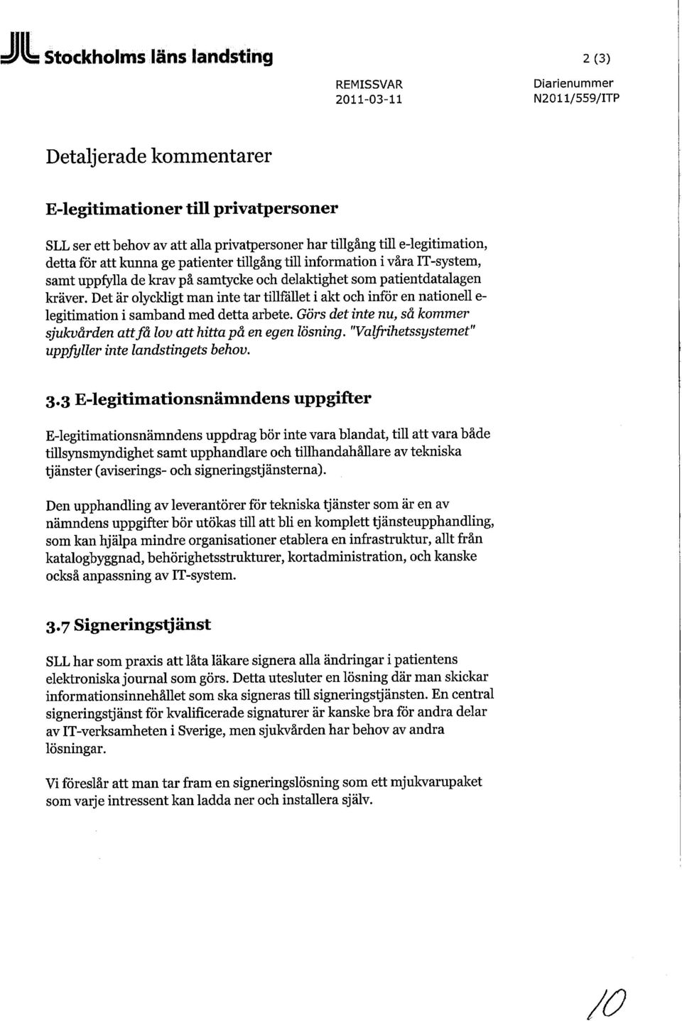 Det är olyckligt man inte tar tillfället i akt och inför en nationell e- legitimation i samband med detta arbete. Görs det inte nu, så kommer sjukvården att få lov att hitta på en egen lösning.