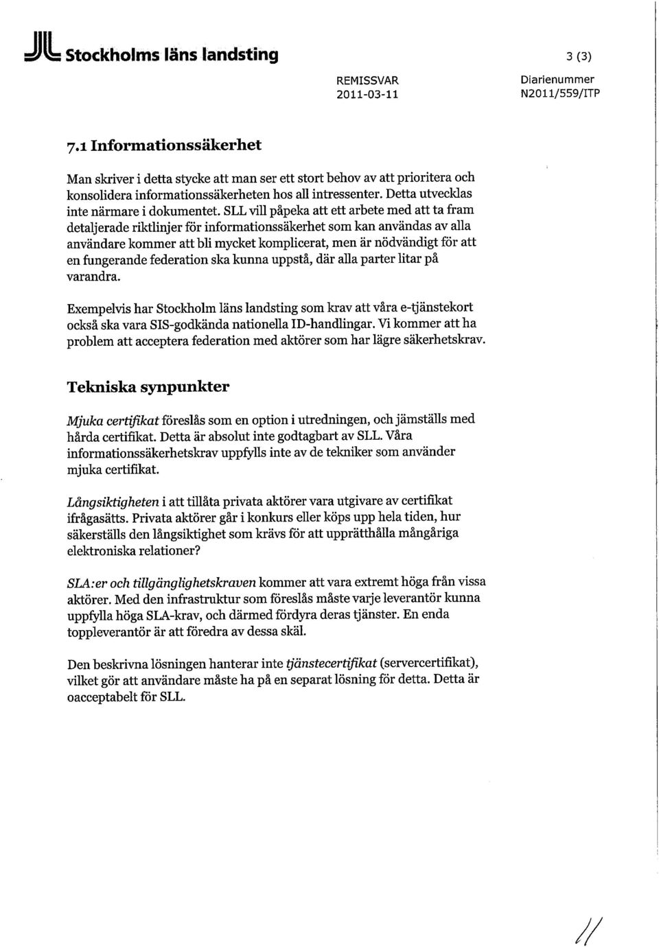 SLL vill påpeka att ett arbete med att ta fram detaljerade riktlinjer för informationssäkerhet som kan användas av alla användare kommer att bli mycket komplicerat, men är nödvändigt för att en