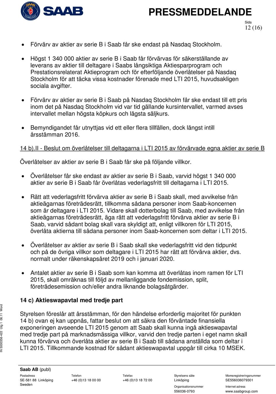 efterföljande överlåtelser på Nasdaq Stockholm för att täcka vissa kostnader förenade med LTI 2015, huvudsakligen sociala avgifter.