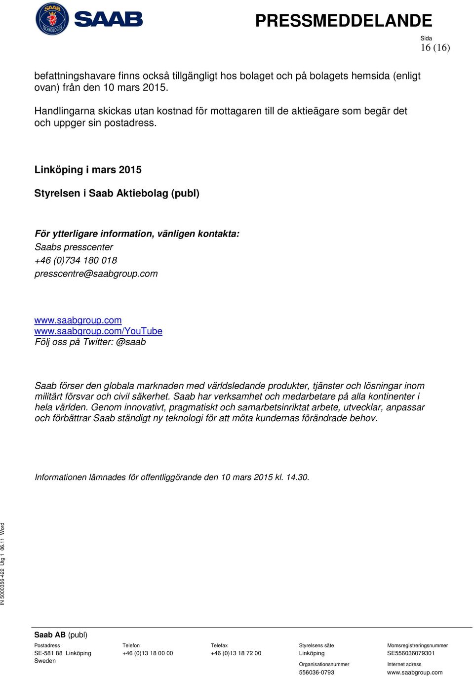 16 (16) Linköping i mars 2015 Styrelsen i Saab Aktiebolag (publ) För ytterligare information, vänligen kontakta: Saabs presscenter +46 (0)734 180 018 presscentre@saabgroup.