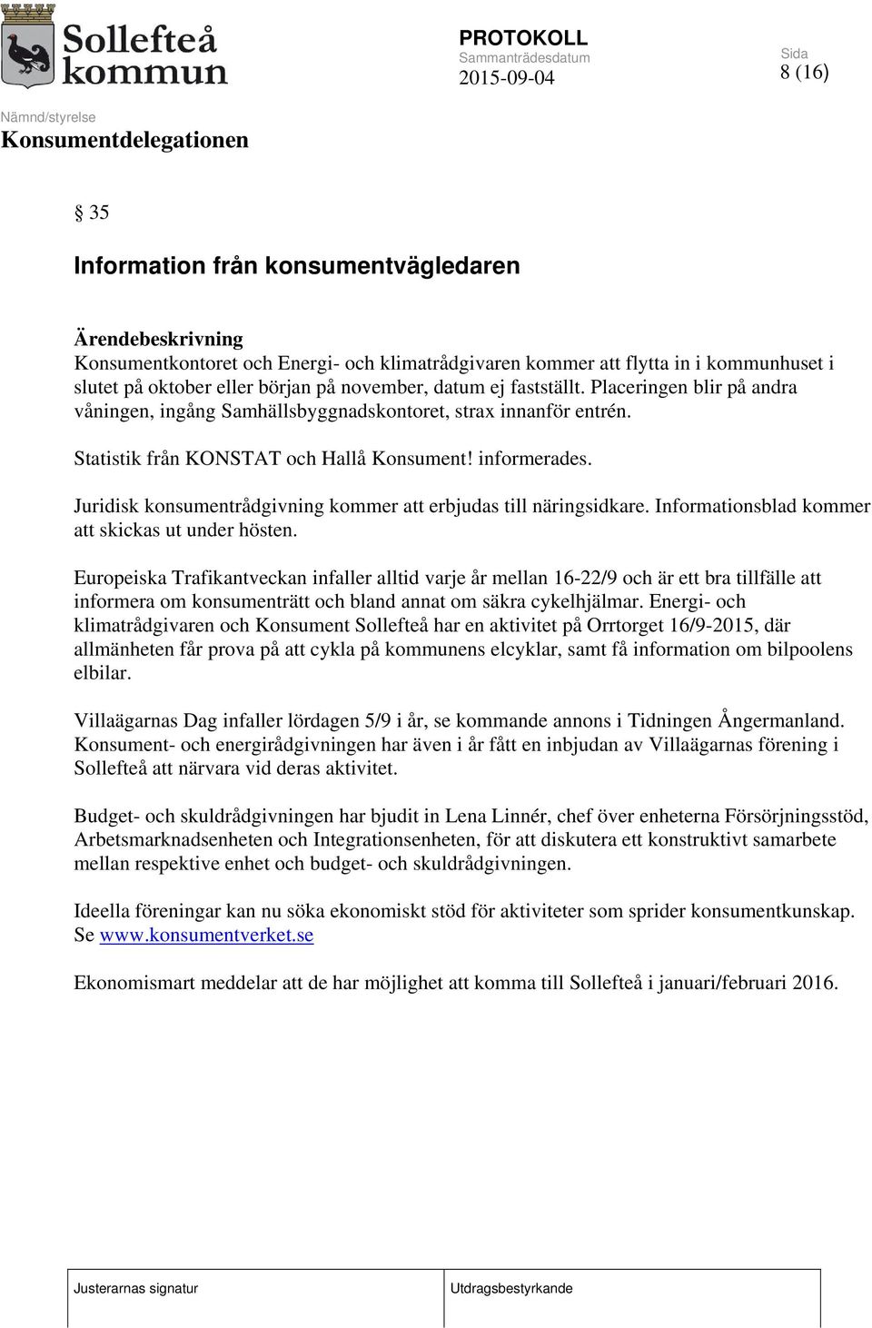 Juridisk konsumentrådgivning kommer att erbjudas till näringsidkare. Informationsblad kommer att skickas ut under hösten.