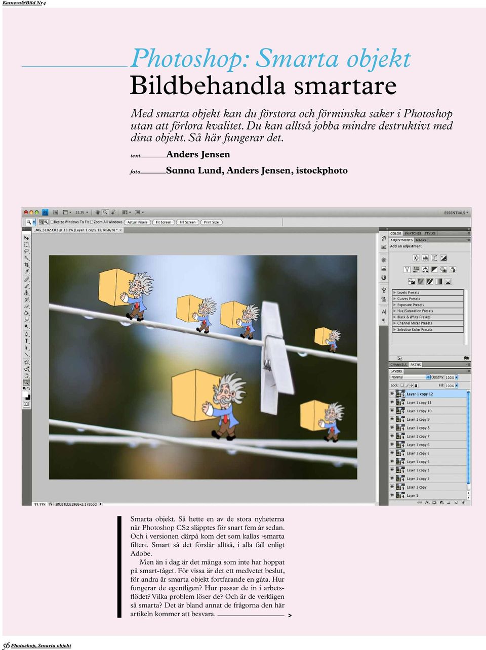 Och i versionen därpå kom det som kallas»smarta filter«. Smart så det förslår alltså, i alla fall enligt Adobe. Men än i dag är det många som inte har hoppat på smart-tåget.