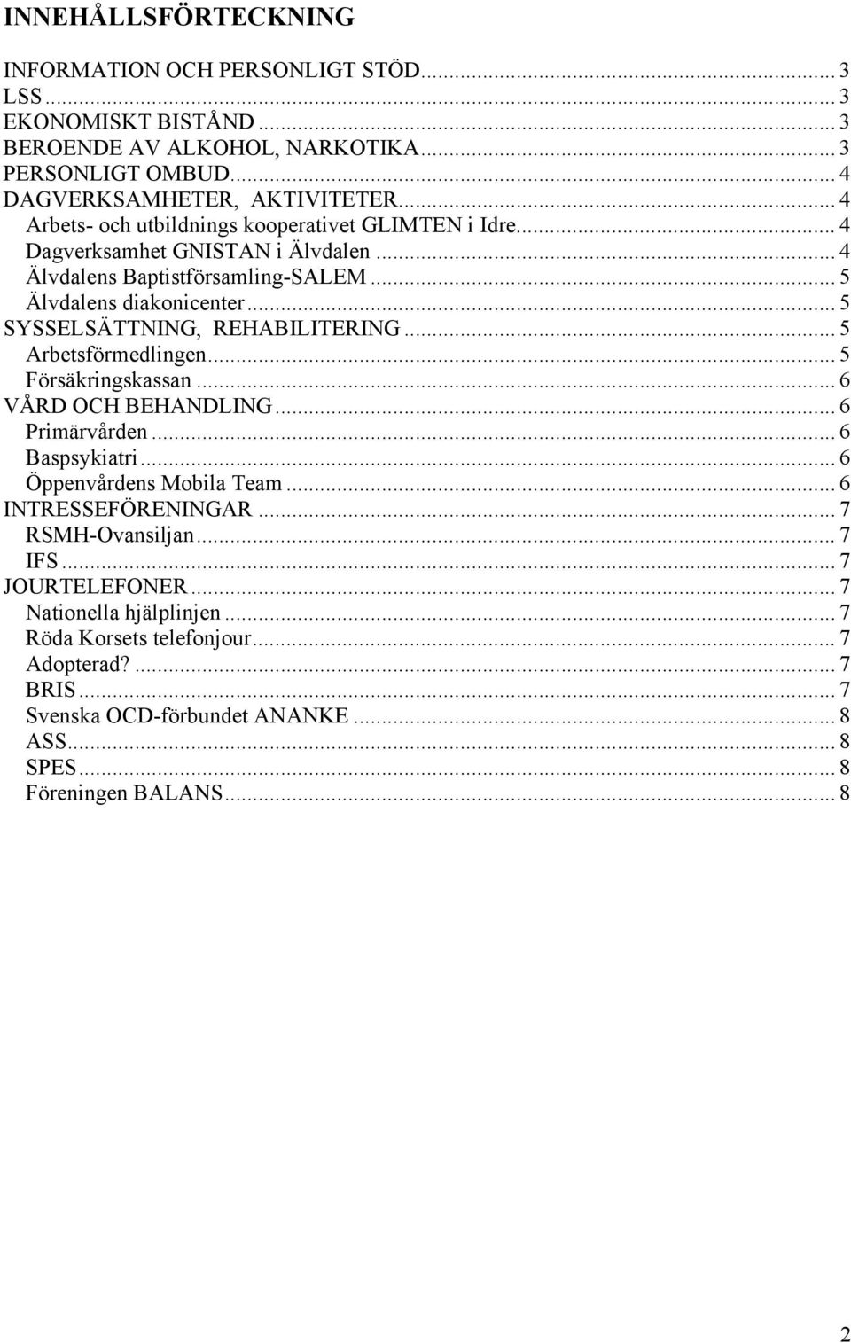 .. 5 SYSSELSÄTTNING, REHABILITERING... 5 Arbetsförmedlingen... 5 Försäkringskassan... 6 VÅRD OCH BEHANDLING... 6 Primärvården... 6 Baspsykiatri... 6 Öppenvårdens Mobila Team.