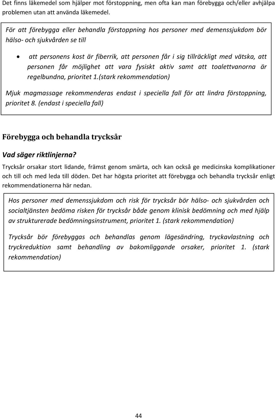 fysiskt aktiv samt att toalettvanorna är regelbundna,prioritet1.(starkrekommendation) Mjukmagmassagerekommenderasendastispeciellafallförattlindraförstoppning, prioritet8.
