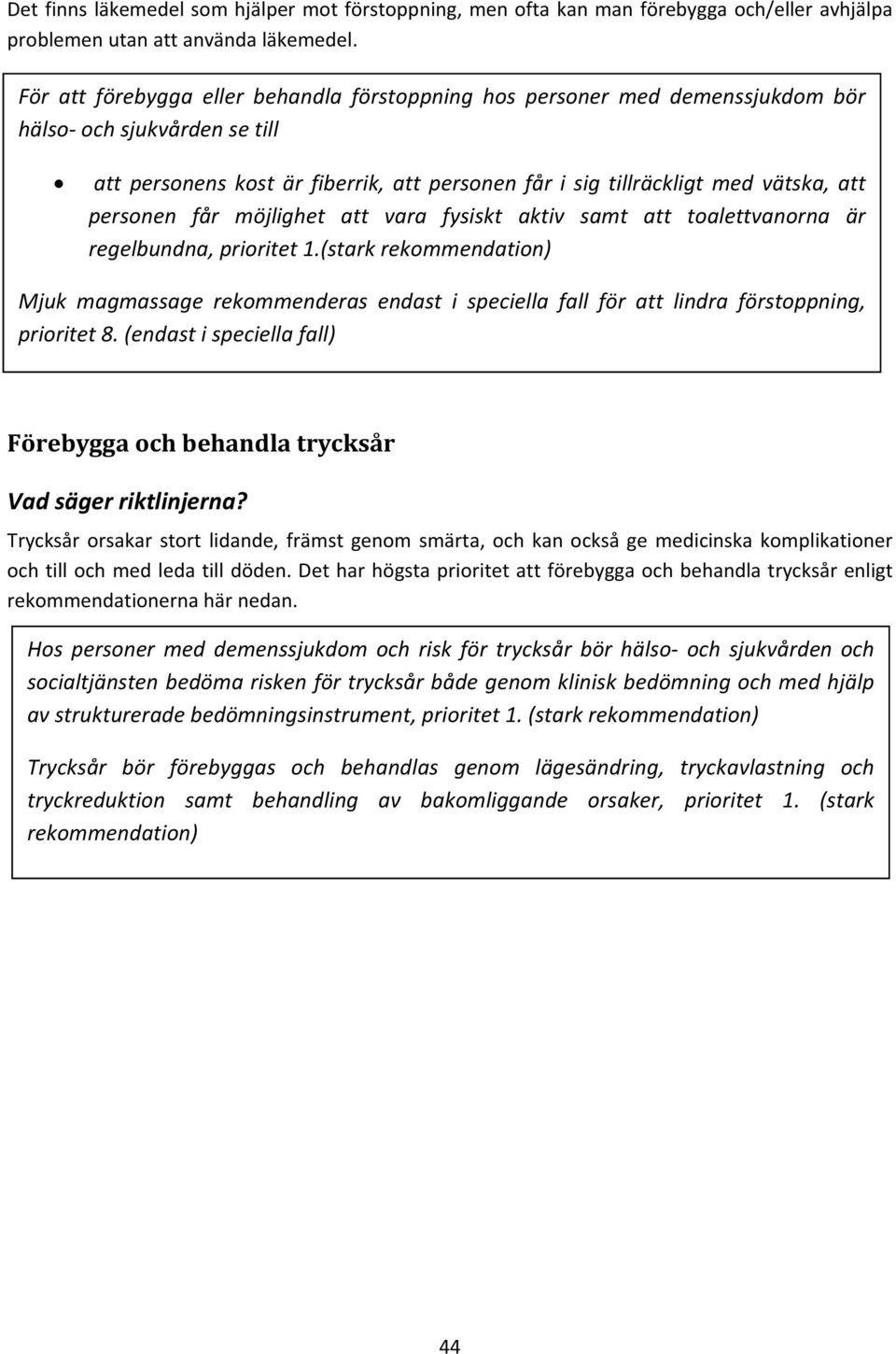 fysiskt aktiv samt att toalettvanorna är regelbundna,prioritet1.(starkrekommendation) Mjukmagmassagerekommenderasendastispeciellafallförattlindraförstoppning, prioritet8.