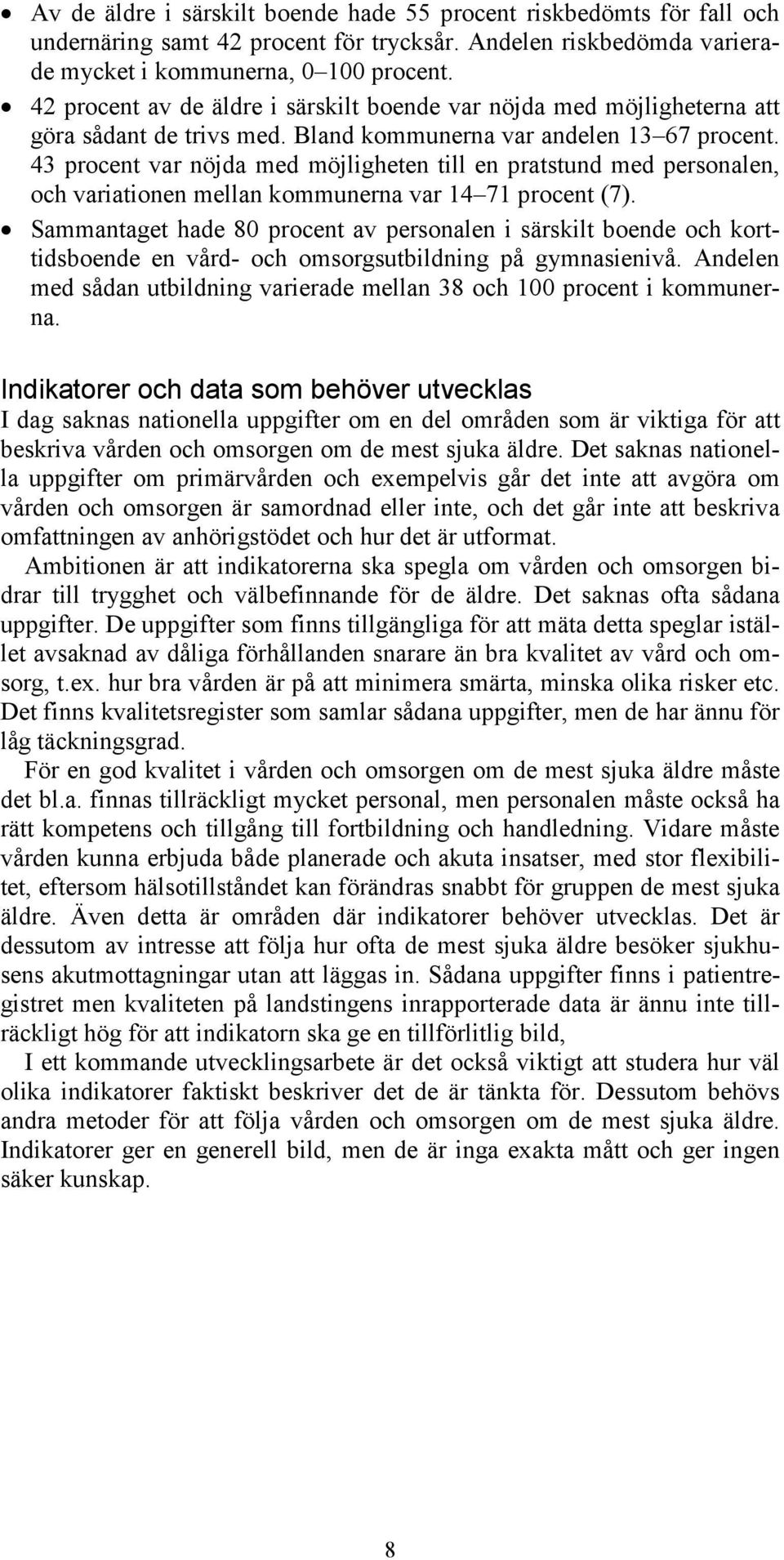 43 procent var nöjda med möjligheten till en pratstund med personalen, och variationen mellan kommunerna var 14 71 procent (7).