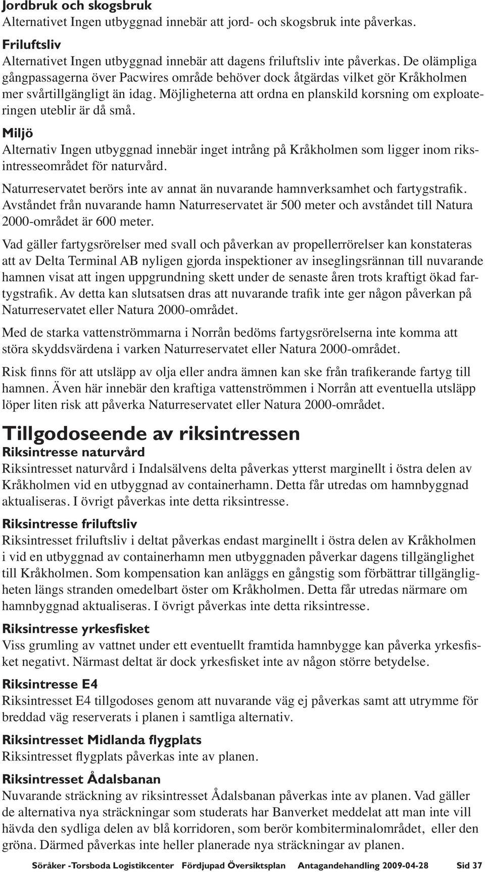 Möjligheterna att ordna en planskild korsning om exploateringen uteblir är då små.