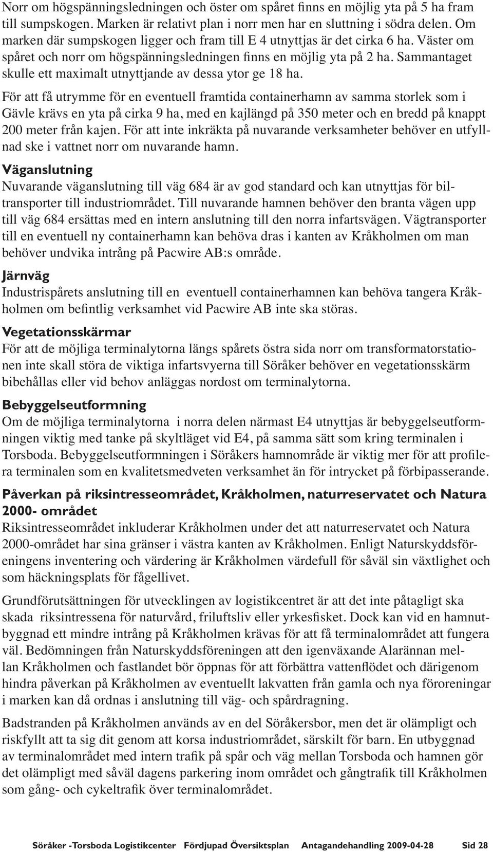 Sammantaget skulle ett maximalt utnyttjande av dessa ytor ge 18 ha.
