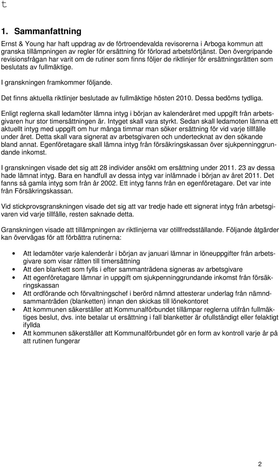 Det finns aktuella riktlinjer beslutade av fullmäktige hösten 2010. Dessa bedöms tydliga.