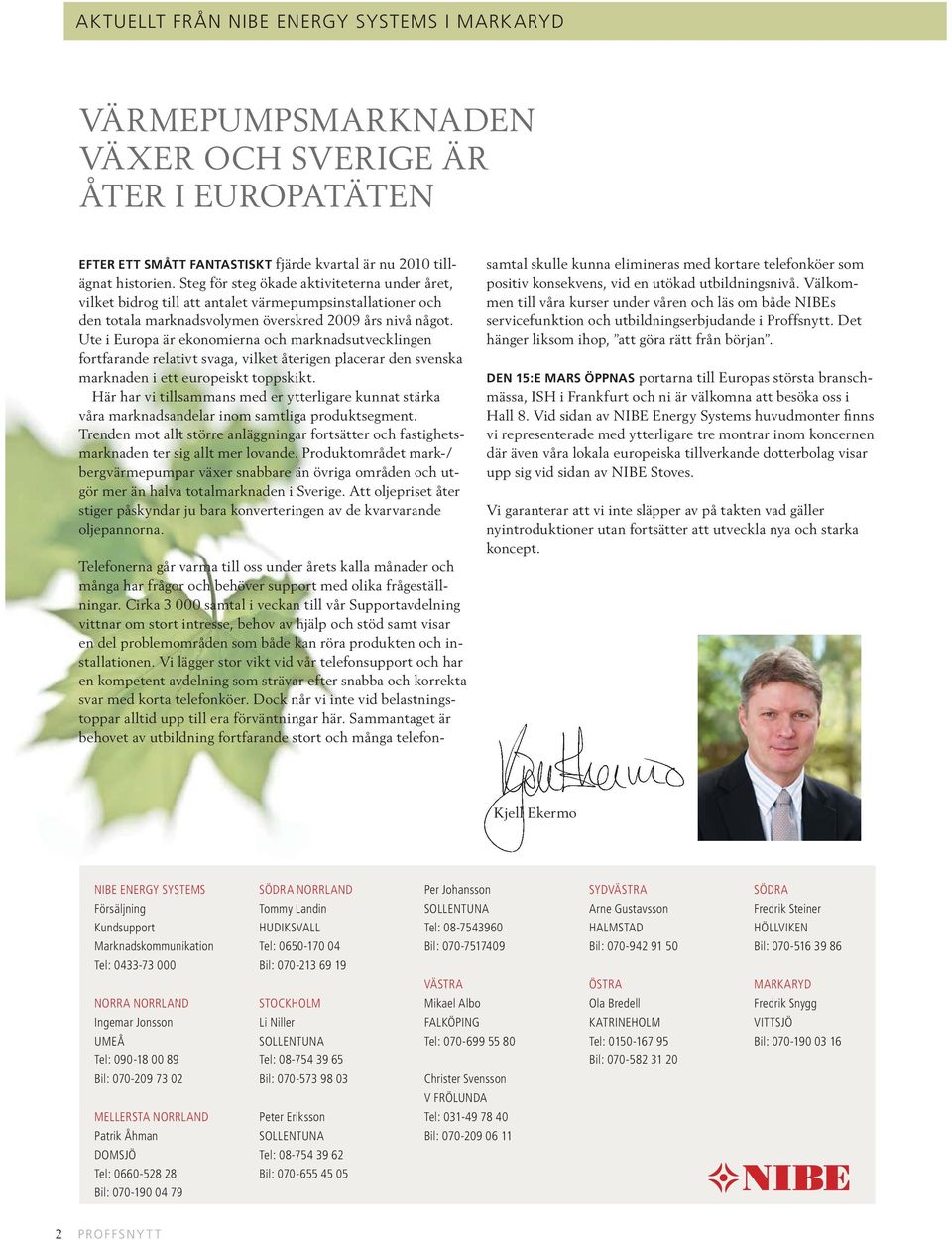 Ute i Europa är ekonomierna och marknadsutvecklingen fortfarande relativt svaga, vilket återigen placerar den svenska marknaden i ett europeiskt toppskikt.