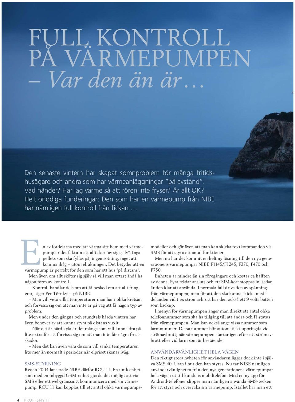 Helt onödiga funderingar: Den som har en värmepump från NIBE har nämligen full kontroll från fickan n av fördelarna med att värma sitt hem med värmepump är det faktum att allt sker av sig själv.
