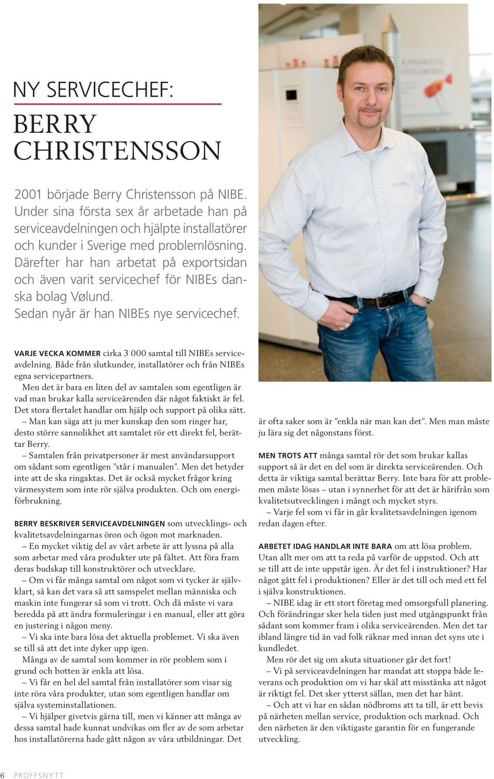 Därefter har han arbetat på exportsidan och även varit servicechef för NIBEs danska bolag Vølund. Sedan nyår är han NIBEs nye servicechef.