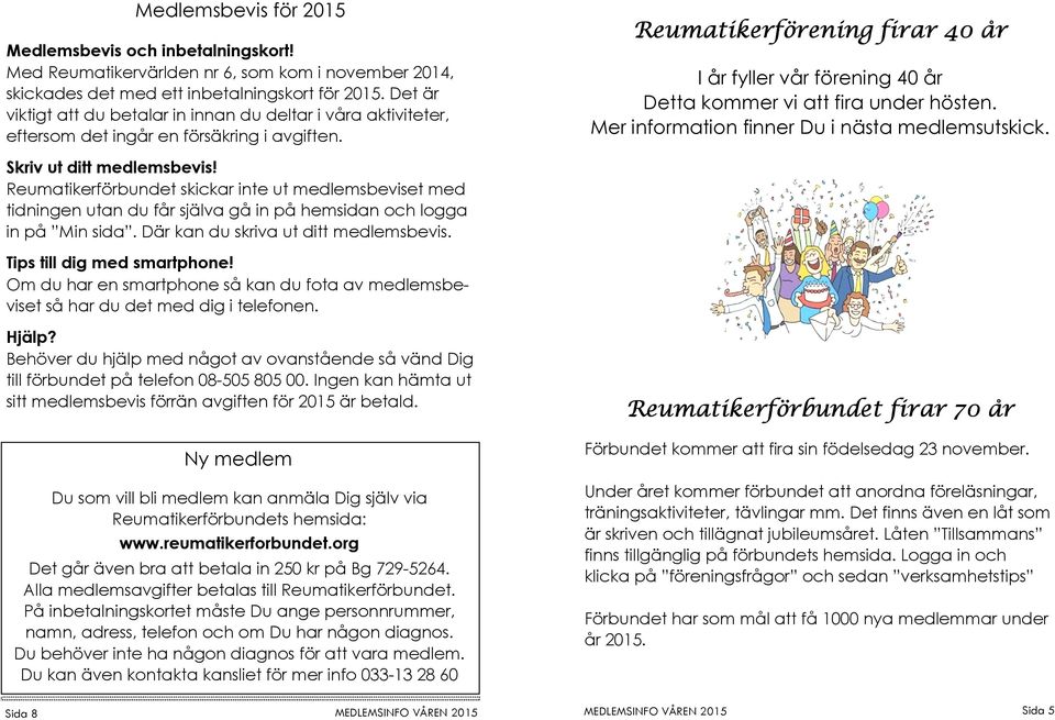 Reumatikerförening firar 40 år I år fyller vår förening 40 år Detta kommer vi att fira under hösten. Mer information finner Du i nästa medlemsutskick. Skriv ut ditt medlemsbevis!