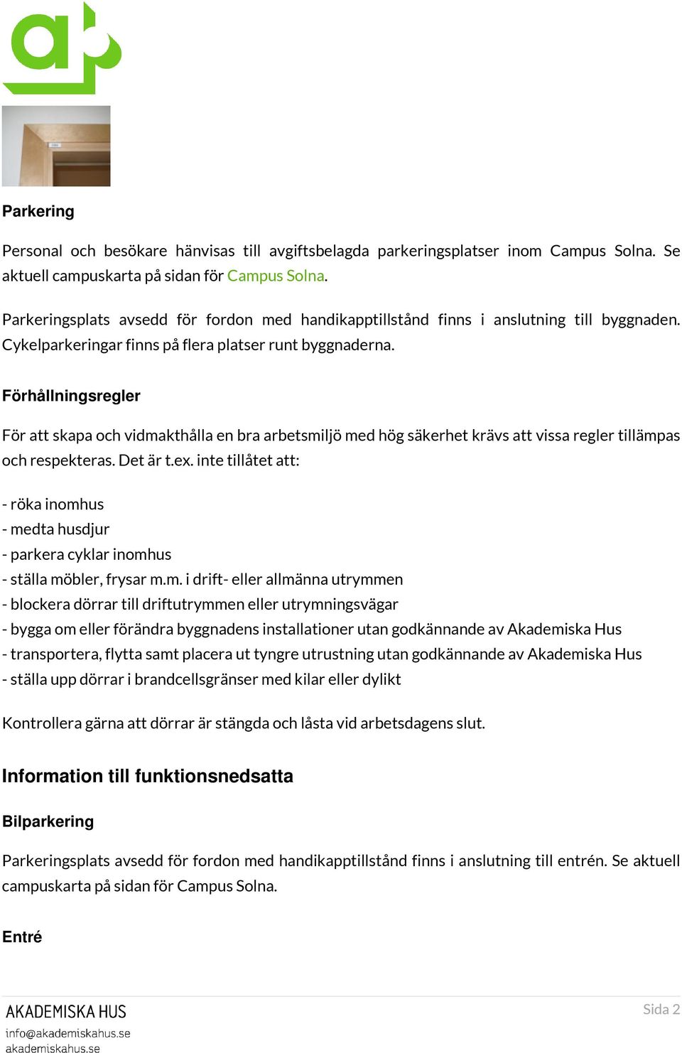Förhållningsregler För att skapa och vidmakthålla en bra arbetsmiljö med hög säkerhet krävs att vissa regler tillämpas och respekteras. Det är t.ex.