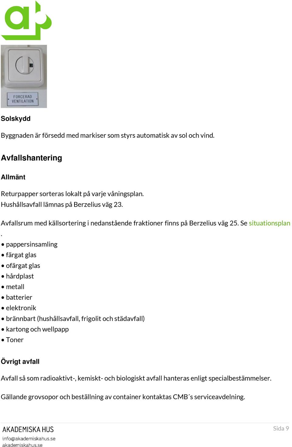 pappersinsamling färgat glas ofärgat glas hårdplast metall batterier elektronik brännbart (hushållsavfall, frigolit och städavfall) kartong och wellpapp Toner