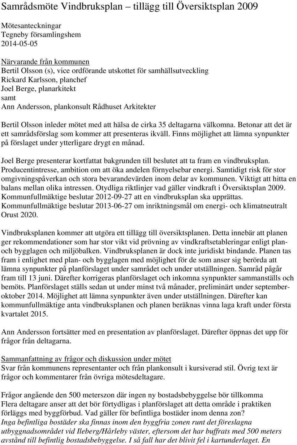 Betonar att det är ett samrådsförslag som kommer att presenteras ikväll. Finns möjlighet att lämna synpunkter på förslaget under ytterligare drygt en månad.