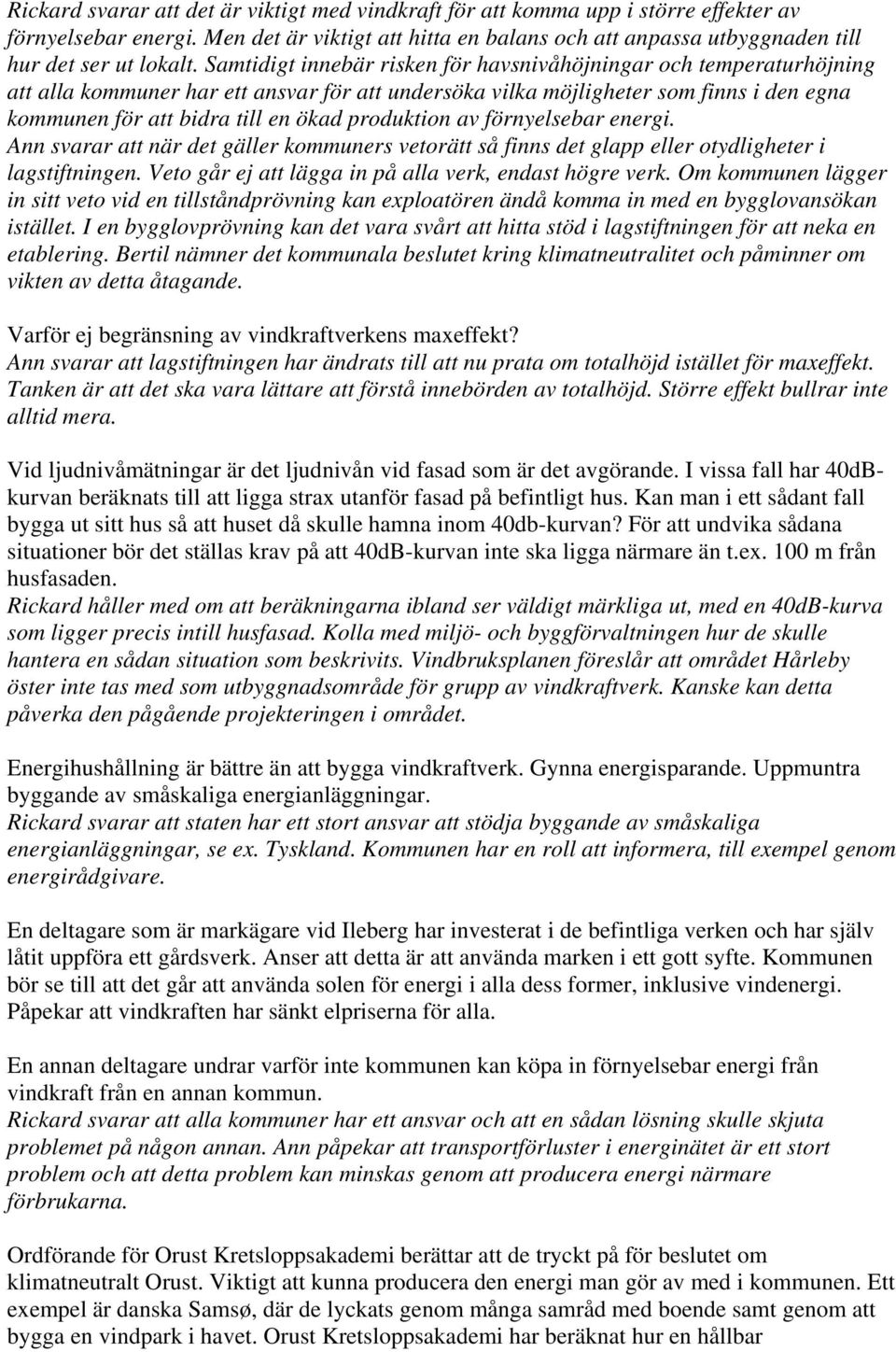 Samtidigt innebär risken för havsnivåhöjningar och temperaturhöjning att alla kommuner har ett ansvar för att undersöka vilka möjligheter som finns i den egna kommunen för att bidra till en ökad