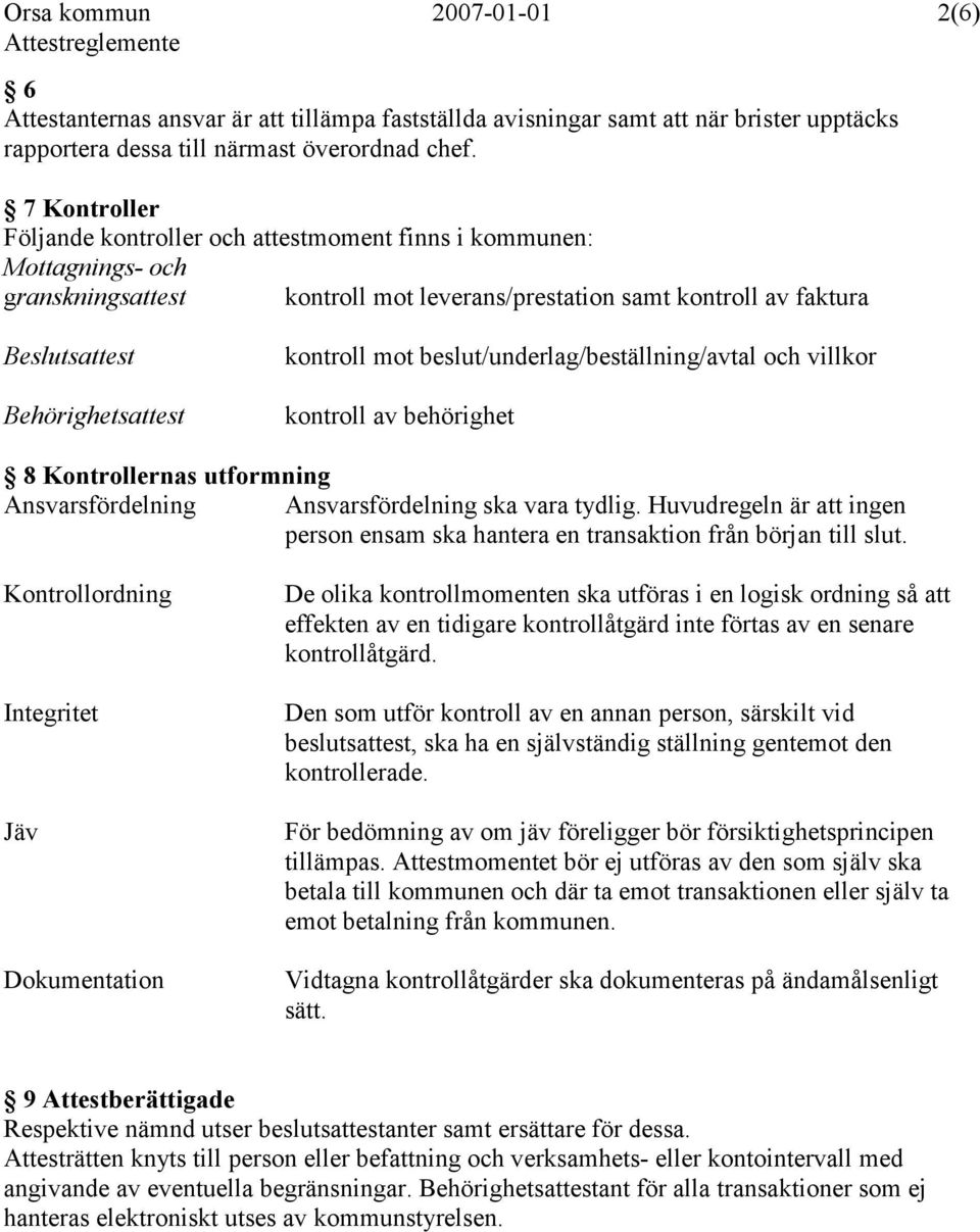 kontroll mot beslut/underlag/beställning/avtal och villkor kontroll av behörighet 8 Kontrollernas utformning Ansvarsfördelning Ansvarsfördelning ska vara tydlig.