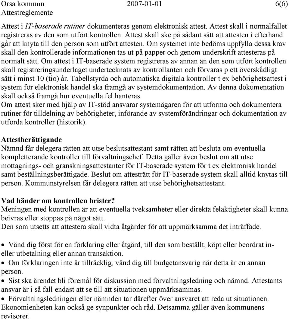 Om systemet inte bedöms uppfylla dessa krav skall den kontrollerade informationen tas ut på papper och genom underskrift attesteras på normalt sätt.