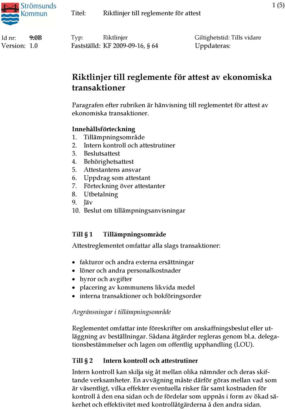 Tillämpningsområde 2. Intern kontroll och attestrutiner 3. Beslutsattest 4. Behörighetsattest 5. Attestantens ansvar 6. Uppdrag som attestant 7. Förteckning över attestanter 8. Utbetalning 9. Jäv 10.