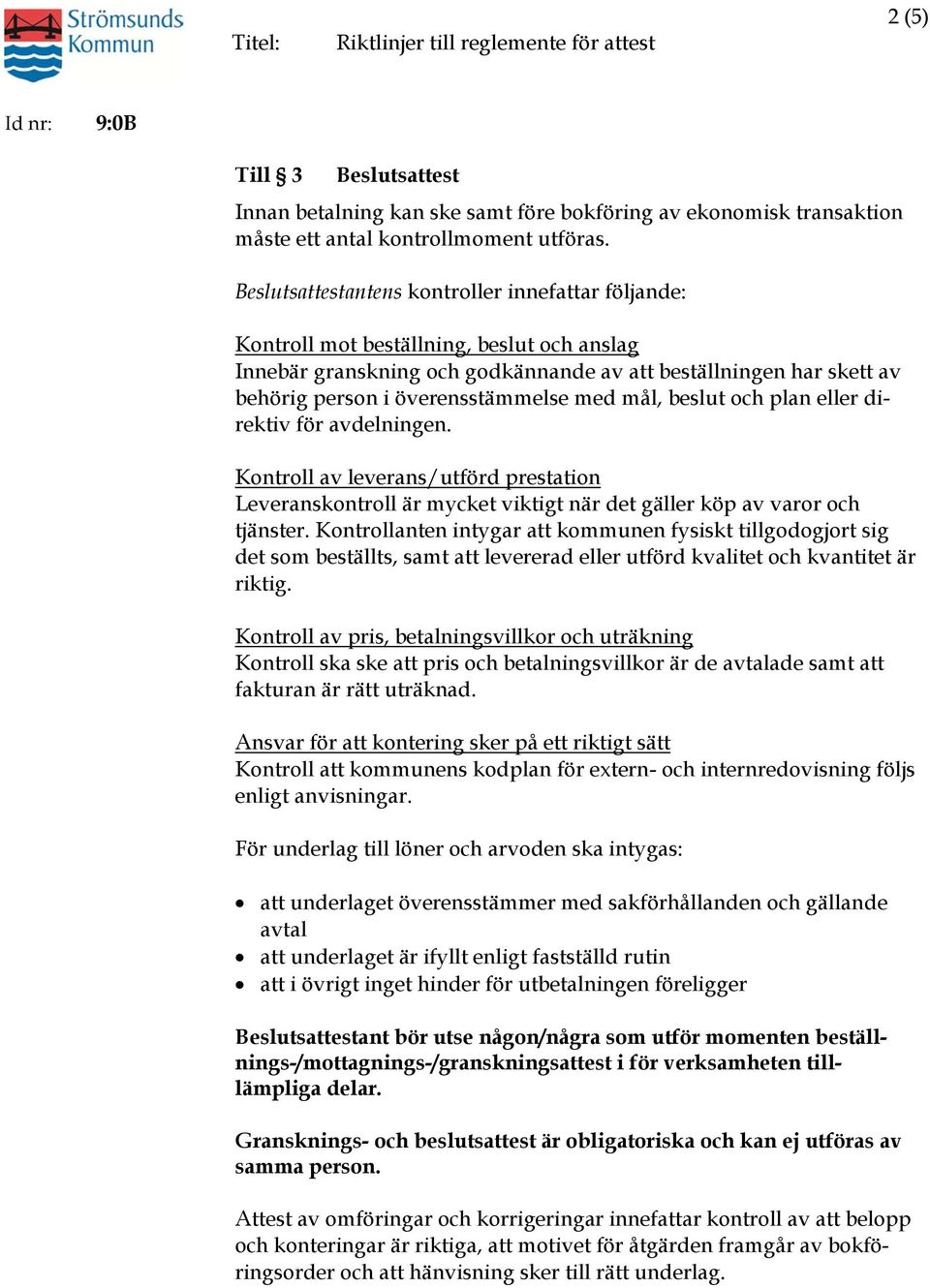 med mål, beslut och plan eller direktiv för avdelningen. Kontroll av leverans/utförd prestation Leveranskontroll är mycket viktigt när det gäller köp av varor och tjänster.