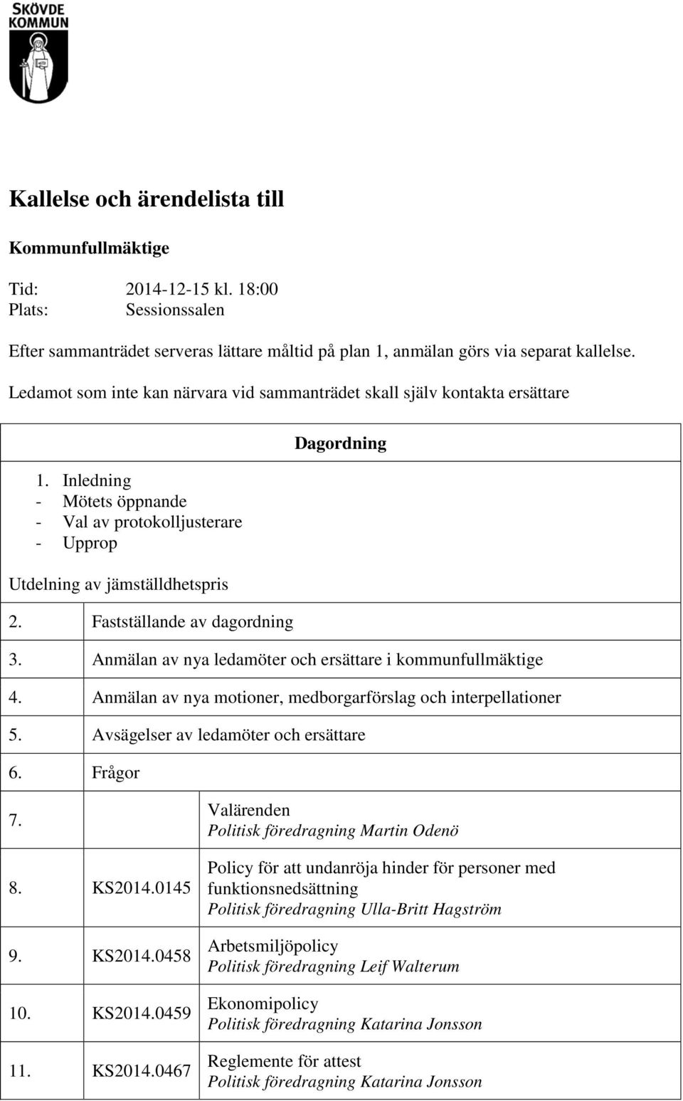Fastställande av dagordning Dagordning 3. Anmälan av nya ledamöter och ersättare i kommunfullmäktige 4. Anmälan av nya motioner, medborgarförslag och interpellationer 5.