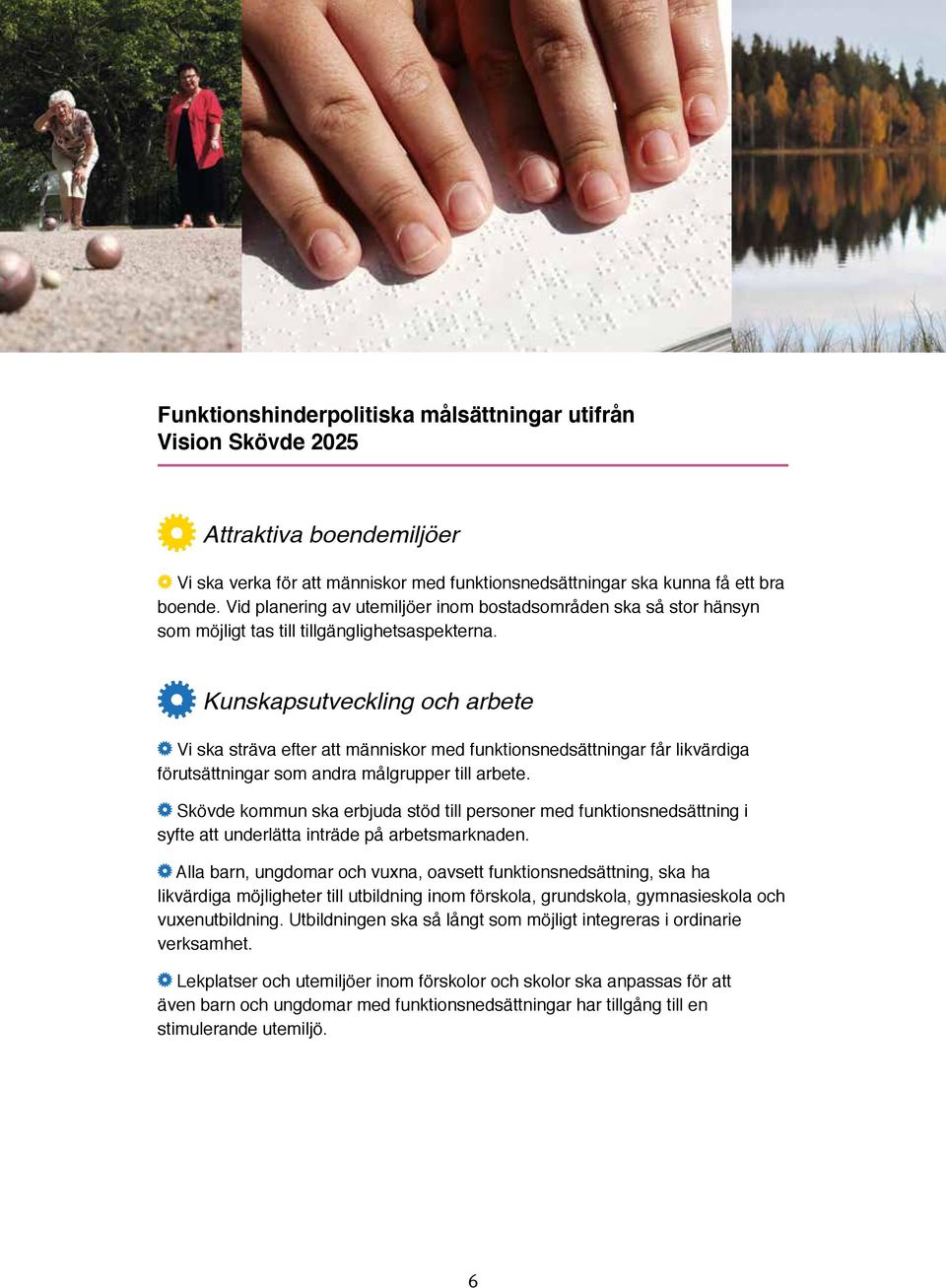 Kunskapsutveckling och arbete Vi ska sträva efter att människor med funktionsnedsättningar får likvärdiga förutsättningar som andra målgrupper till arbete.