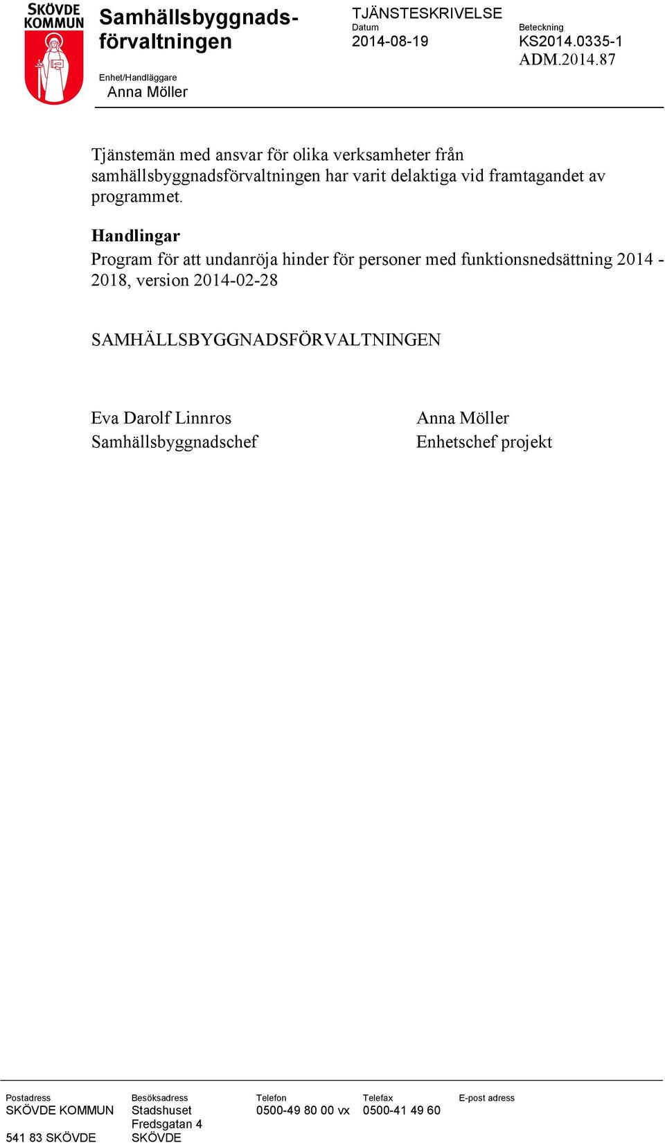 0335-1 ADM.2014.87 Tjänstemän med ansvar för olika verksamheter från samhällsbyggnadsförvaltningen har varit delaktiga vid framtagandet av programmet.