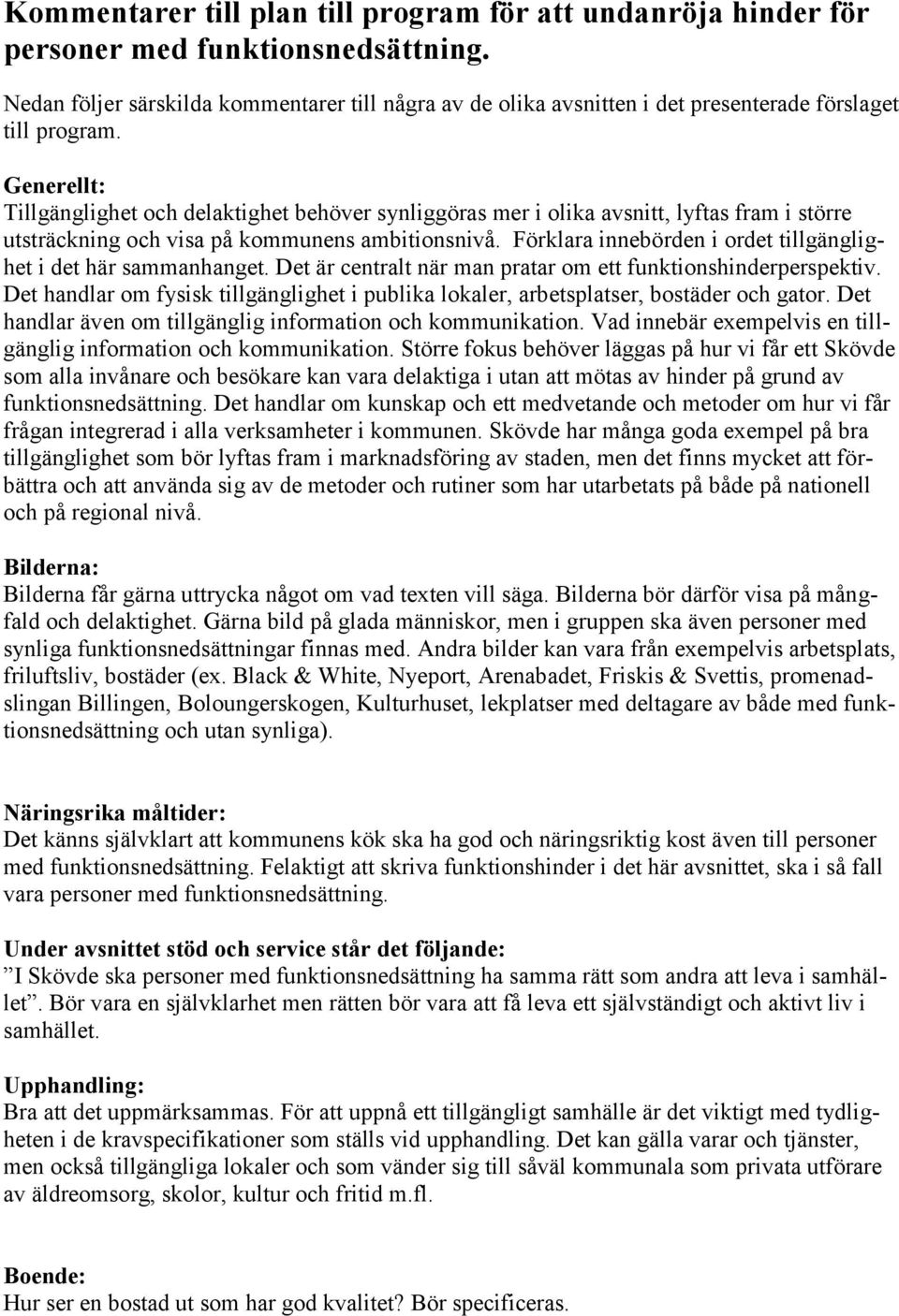 Generellt: Tillgänglighet och delaktighet behöver synliggöras mer i olika avsnitt, lyftas fram i större utsträckning och visa på kommunens ambitionsnivå.
