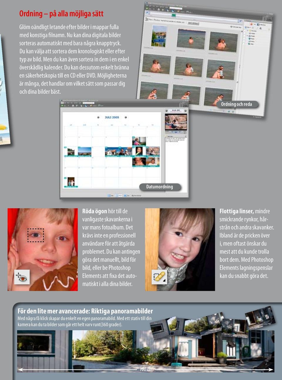 Möjligheterna är många, det handlar om vilket sätt som passar dig och dina bilder bäst. Ordning och reda Datumordning Röda ögon hör till de vanligaste skavankerna i var mans fotoalbum.