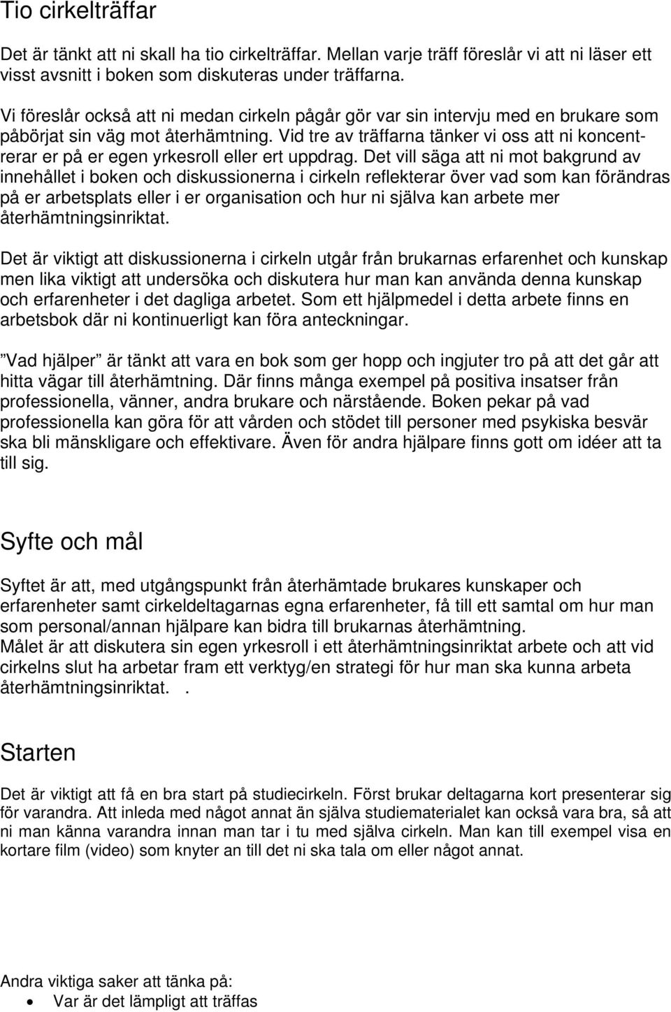 Vid tre av träffarna tänker vi oss att ni koncentrerar er på er egen yrkesroll eller ert uppdrag.